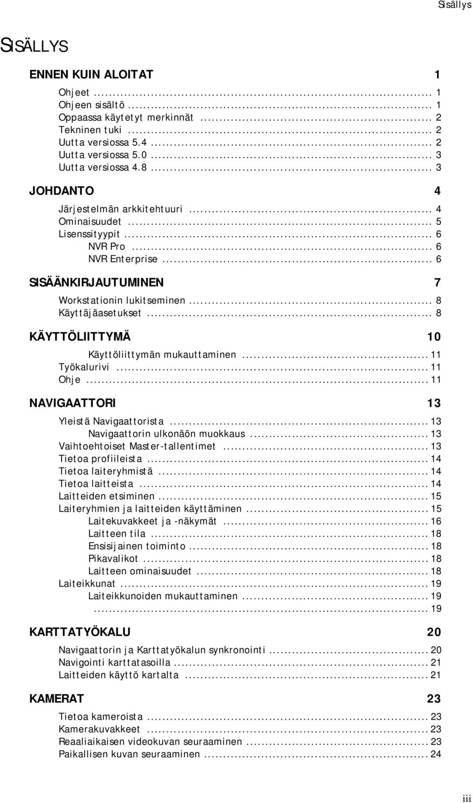 .. 8 KÄYTTÖLIITTYMÄ 10 Käyttöliittymän mukauttaminen... 11 Työkalurivi... 11 Ohje... 11 NAVIGAATTORI 13 Yleistä Navigaattorista... 13 Navigaattorin ulkonäön muokkaus.