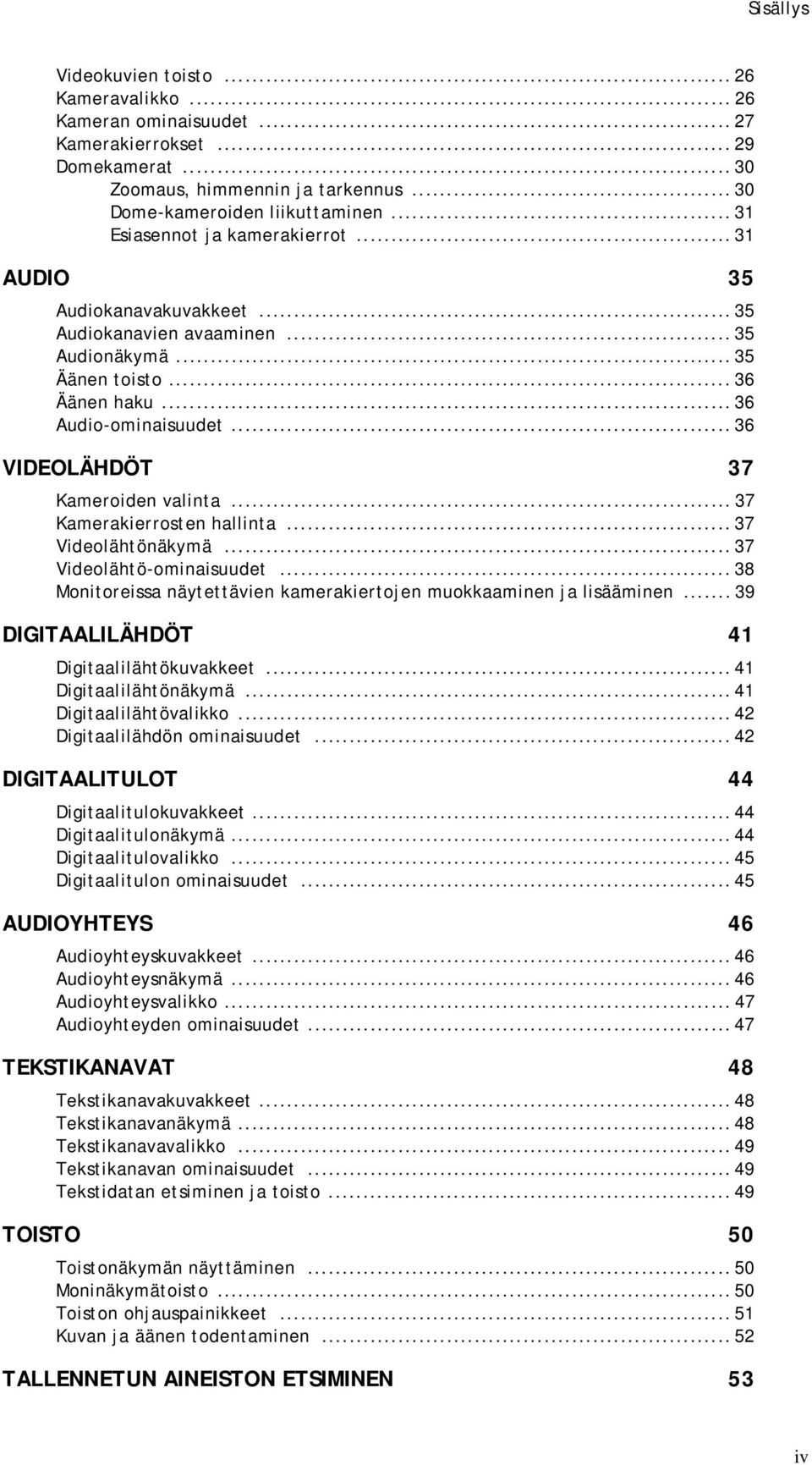 .. 36 VIDEOLÄHDÖT 37 Kameroiden valinta... 37 Kamerakierrosten hallinta... 37 Videolähtönäkymä... 37 Videolähtö-ominaisuudet... 38 Monitoreissa näytettävien kamerakiertojen muokkaaminen ja lisääminen.