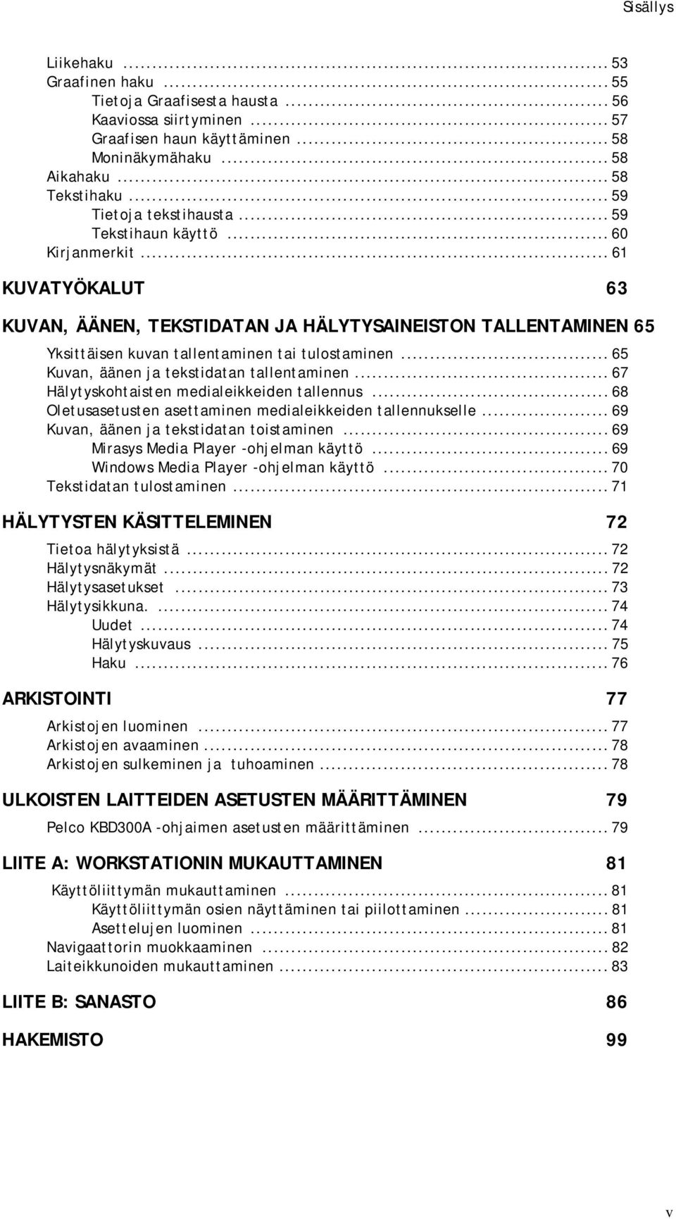 .. 61 KUVATYÖKALUT 63 KUVAN, ÄÄNEN, TEKSTIDATAN JA HÄLYTYSAINEISTON TALLENTAMINEN 65 Yksittäisen kuvan tallentaminen tai tulostaminen... 65 Kuvan, äänen ja tekstidatan tallentaminen.