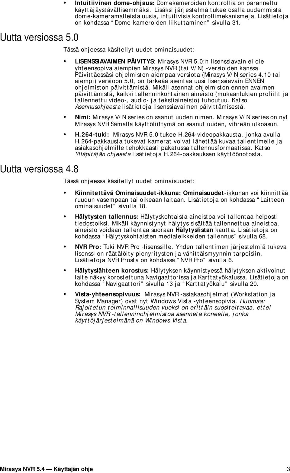 Tässä ohjeessa käsitellyt uudet ominaisuudet: LISENSSIAVAIMEN PÄIVITYS: Mirasys NVR 5.0:n lisenssiavain ei ole yhteensopiva aiempien Mirasys NVR (tai V/N) -versioiden kanssa.