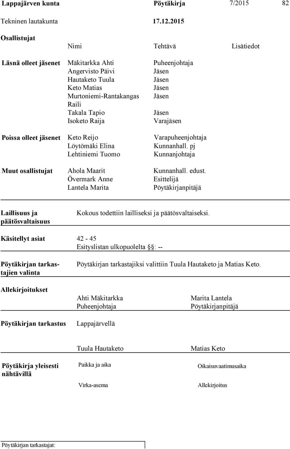 Tapio Jäsen Isoketo Raija Varajäsen Poissa olleet jäsenet Keto Reijo Varapuheenjohtaja Löytömäki Elina Kunnanhall. pj Lehtiniemi Tuomo Kunnanjohtaja Muut osallistujat Ahola Maarit Kunnanhall. edust.