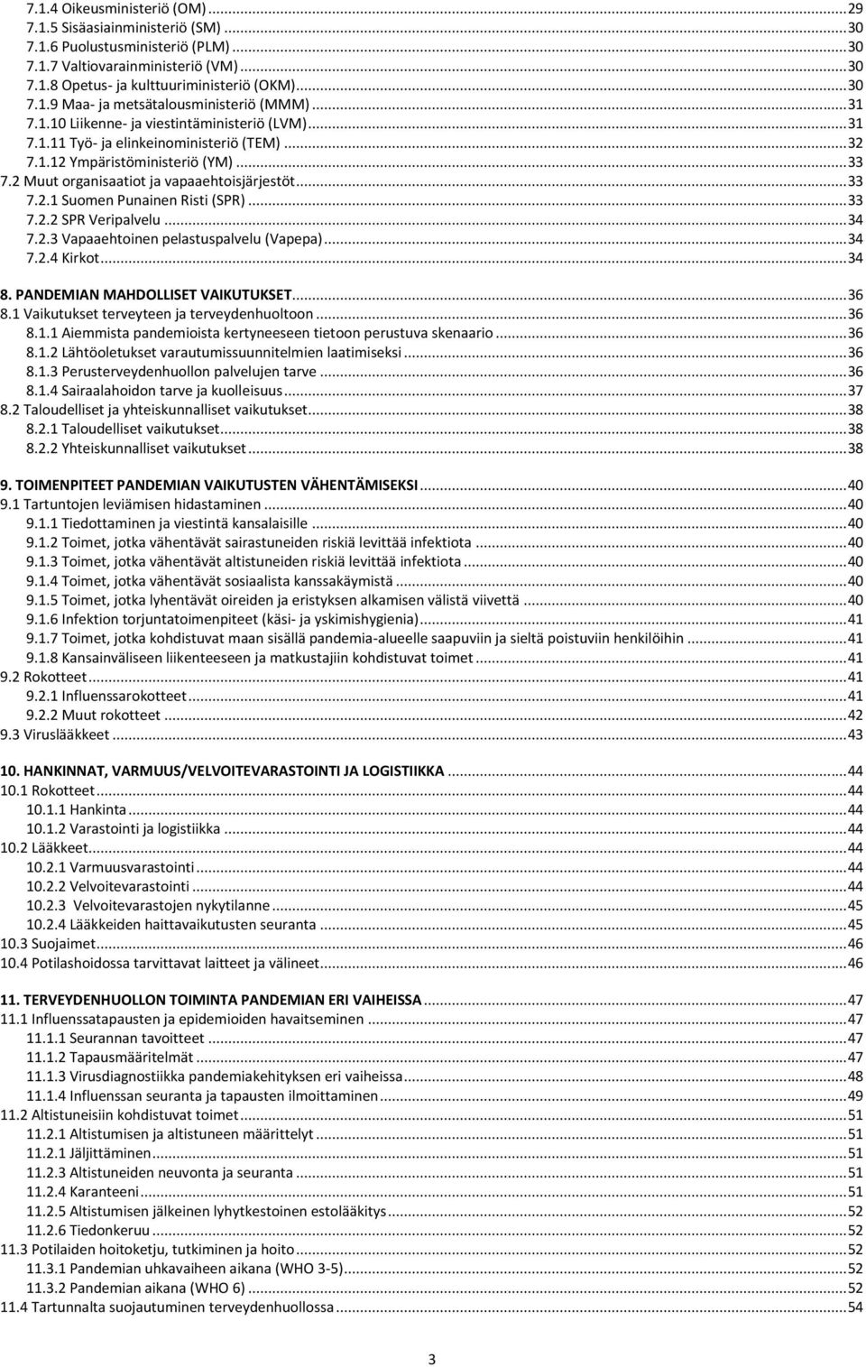 .. 33 7.2.2 SPR Veripalvelu... 34 7.2.3 Vapaaehtoinen pelastuspalvelu (Vapepa)... 34 7.2.4 Kirkot... 34 8. PANDEMIAN MAHDOLLISET VAIKUTUKSET... 36 8.1 Vaikutukset terveyteen ja terveydenhuoltoon.