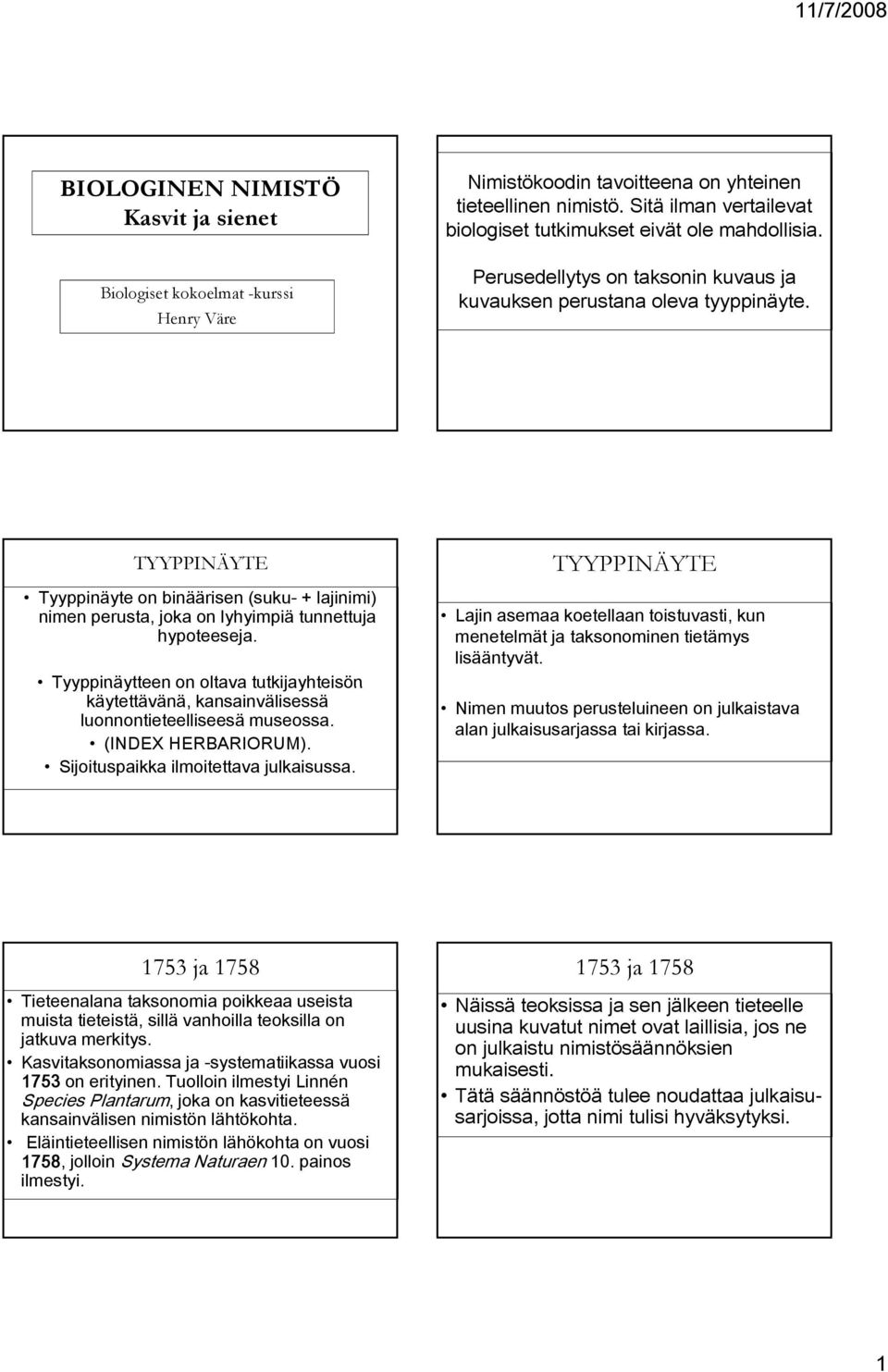 TYYPPINÄYTE Tyyppinäyte on binäärisen (suku- + lajinimi) nimen perusta, joka on lyhyimpiä tunnettuja hypoteeseja.