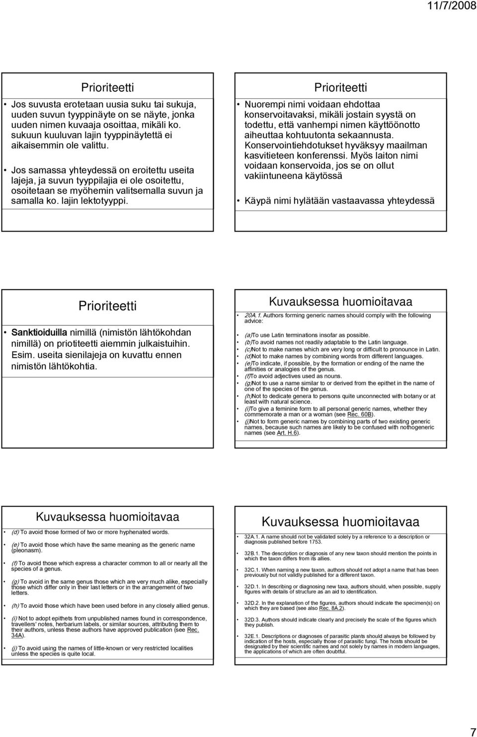 Nuorempi nimi voidaan ehdottaa konservoitavaksi, mikäli jostain syystä on todettu, että vanhempi nimen käyttöönotto aiheuttaa kohtuutonta sekaannusta.