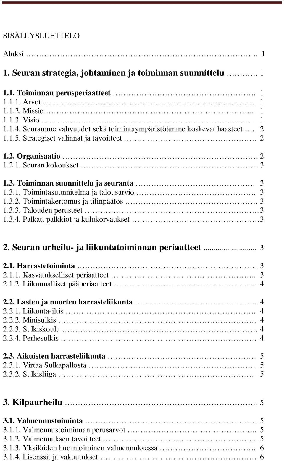 3 1.3.1. Toimintasuunnitelma ja talousarvio. 3 1.3.2. Toimintakertomus ja tilinpäätös 3 1.3.3. Talouden perusteet. 3 1.3.4. Palkat, palkkiot ja kulukorvaukset. 3 2.