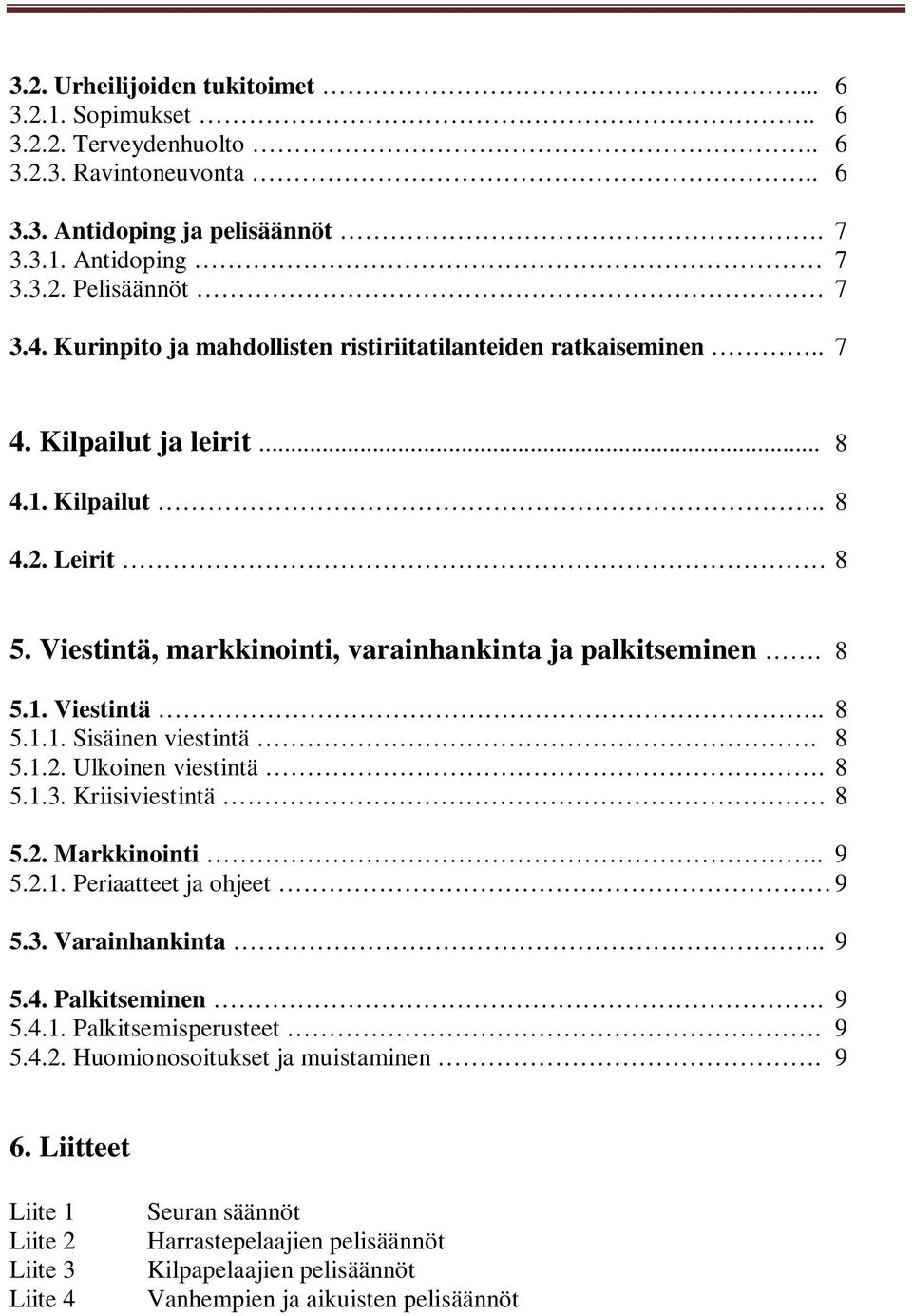 8 5.1.2. Ulkoinen viestintä. 8 5.1.3. Kriisiviestintä 8 5.2. Markkinointi.. 9 5.2.1. Periaatteet ja ohjeet 9 5.3. Varainhankinta.. 9 5.4. Palkitseminen. 9 5.4.1. Palkitsemisperusteet. 9 5.4.2. Huomionosoitukset ja muistaminen.