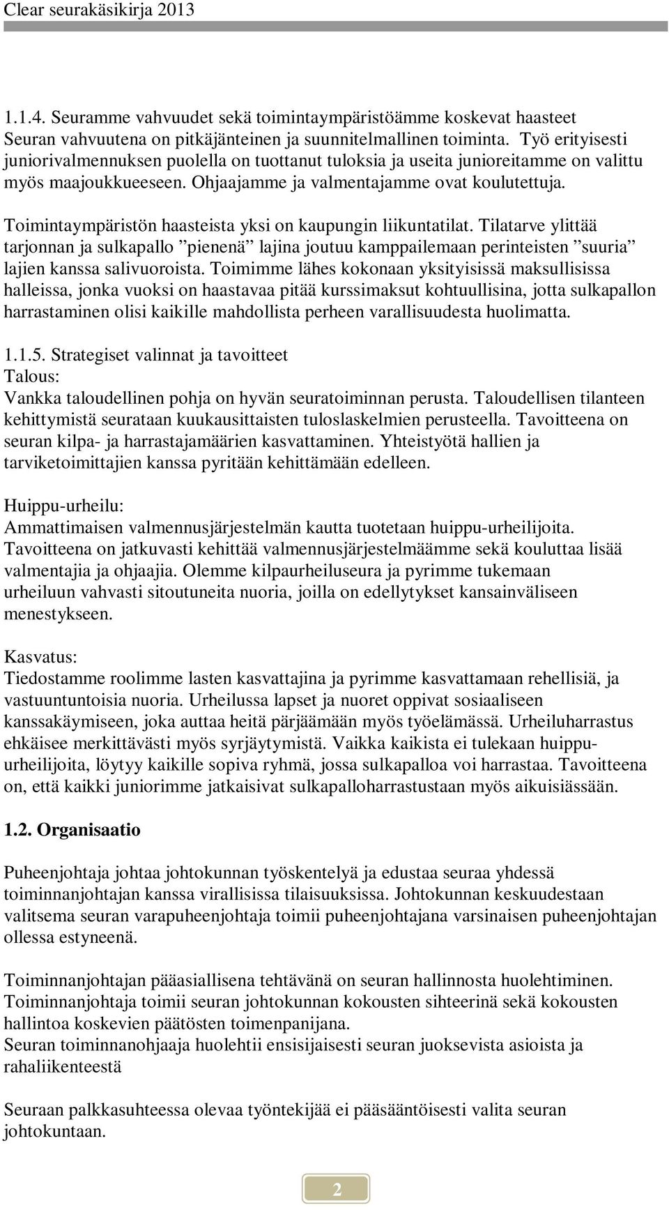 Toimintaympäristön haasteista yksi on kaupungin liikuntatilat. Tilatarve ylittää tarjonnan ja sulkapallo pienenä lajina joutuu kamppailemaan perinteisten suuria lajien kanssa salivuoroista.