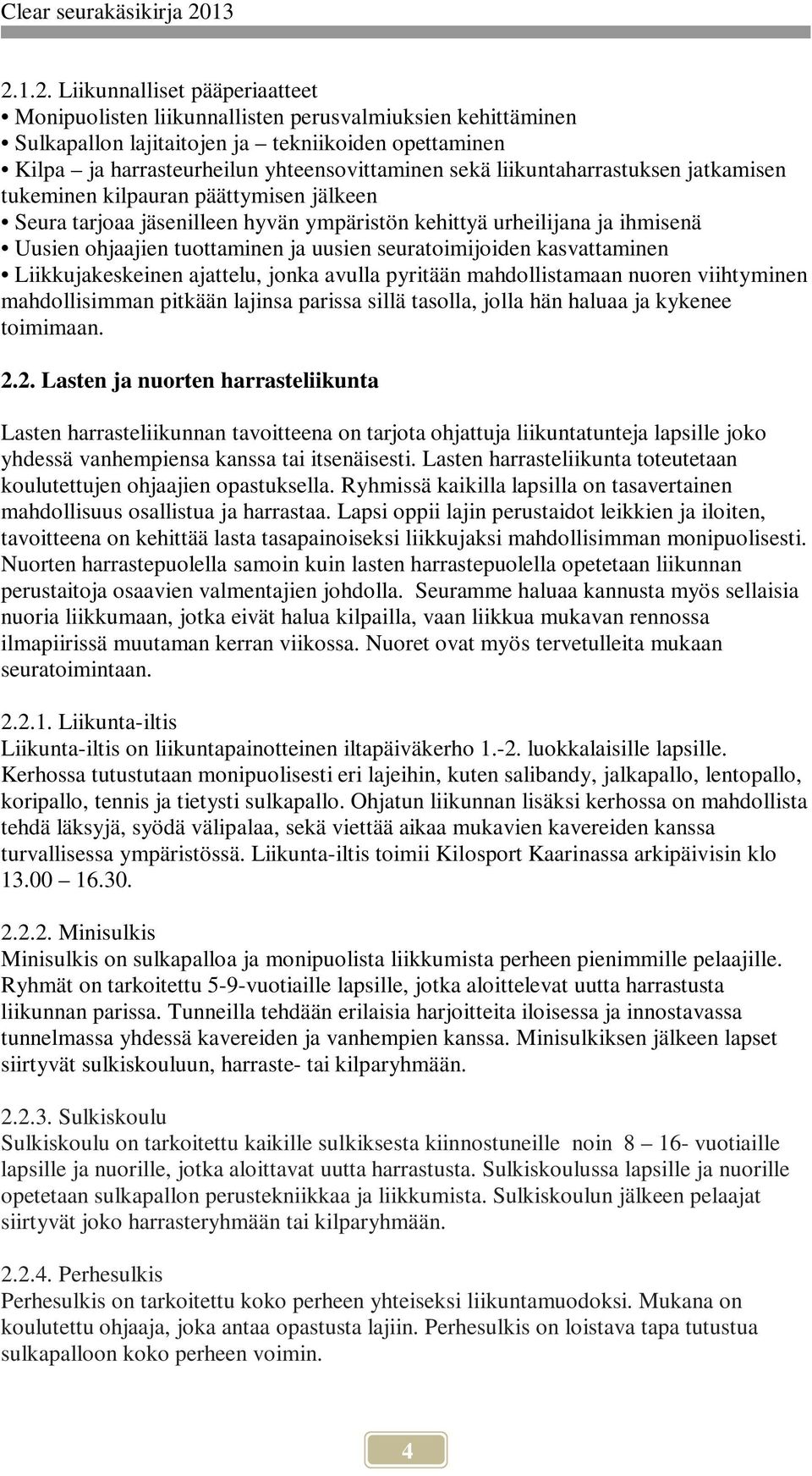 seuratoimijoiden kasvattaminen Liikkujakeskeinen ajattelu, jonka avulla pyritään mahdollistamaan nuoren viihtyminen mahdollisimman pitkään lajinsa parissa sillä tasolla, jolla hän haluaa ja kykenee