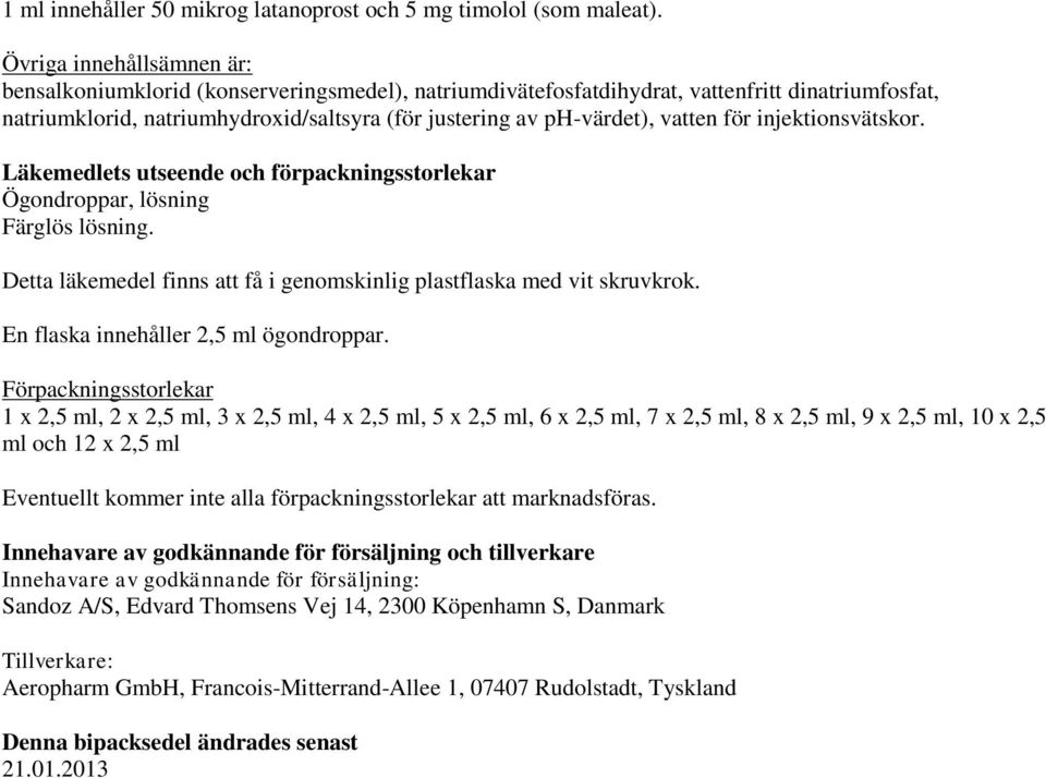 vatten för injektionsvätskor. Läkemedlets utseende och förpackningsstorlekar Ögondroppar, lösning Färglös lösning. Detta läkemedel finns att få i genomskinlig plastflaska med vit skruvkrok.