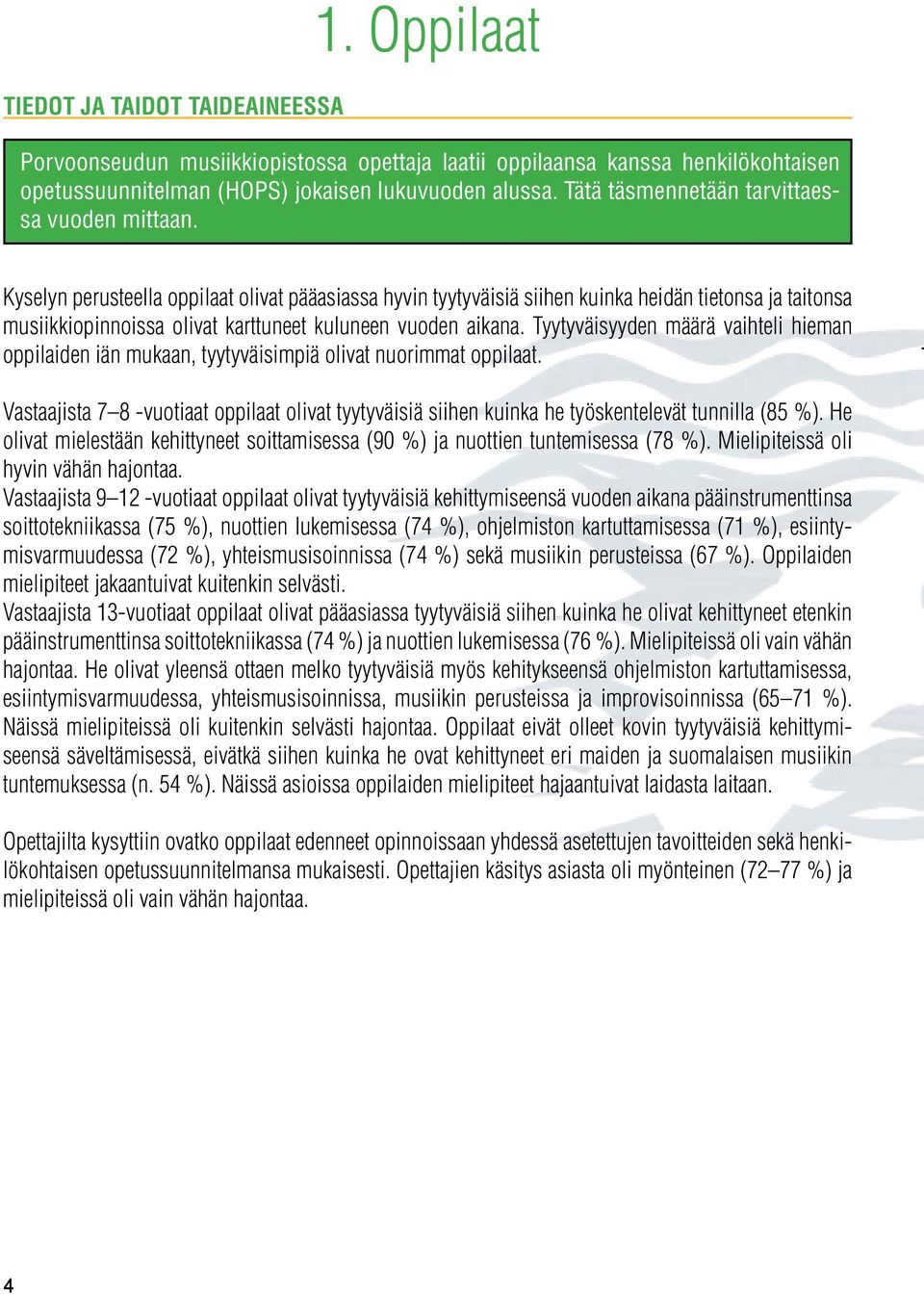 Kyselyn perusteella oppilaat olivat pääasiassa hyvin tyytyväisiä siihen kuinka heidän tietonsa ja taitonsa musiikkiopinnoissa olivat karttuneet kuluneen vuoden aikana.