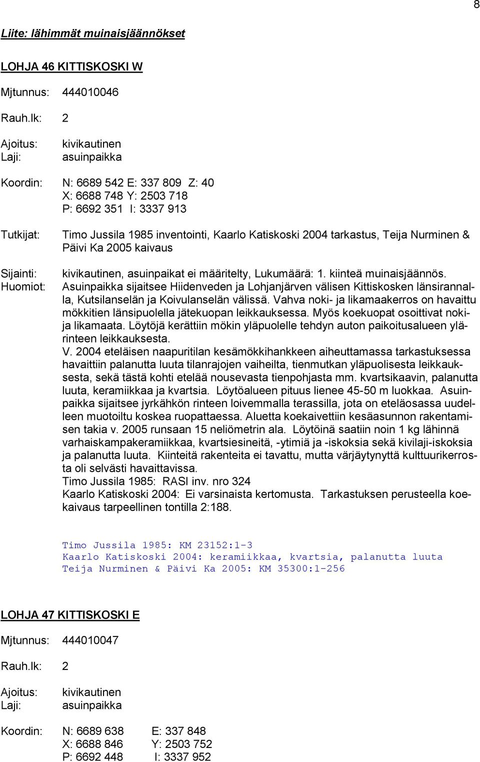 Teija Nurminen & Päivi Ka 2005 kaivaus, asuinpaikat ei määritelty, Lukumäärä: 1. kiinteä muinaisjäännös.