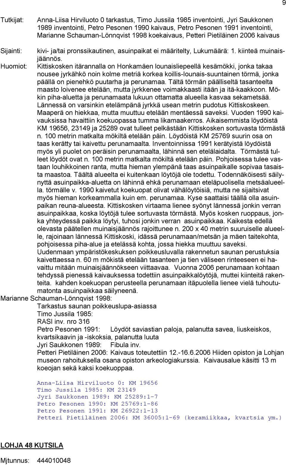 Huomiot: Kittiskosken itärannalla on Honkamäen lounaisliepeellä kesämökki, jonka takaa nousee jyrkähkö noin kolme metriä korkea koillis-lounais-suuntainen törmä, jonka päällä on pienehkö puutarha ja