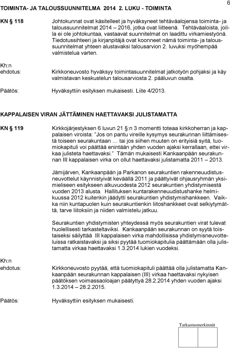 Tiedotussihteeri ja kirjanpitäjä ovat koonneet nämä toiminta- ja taloussuunnitelmat yhteen alustavaksi talousarvion 2. luvuksi myöhempää valmistelua varten.