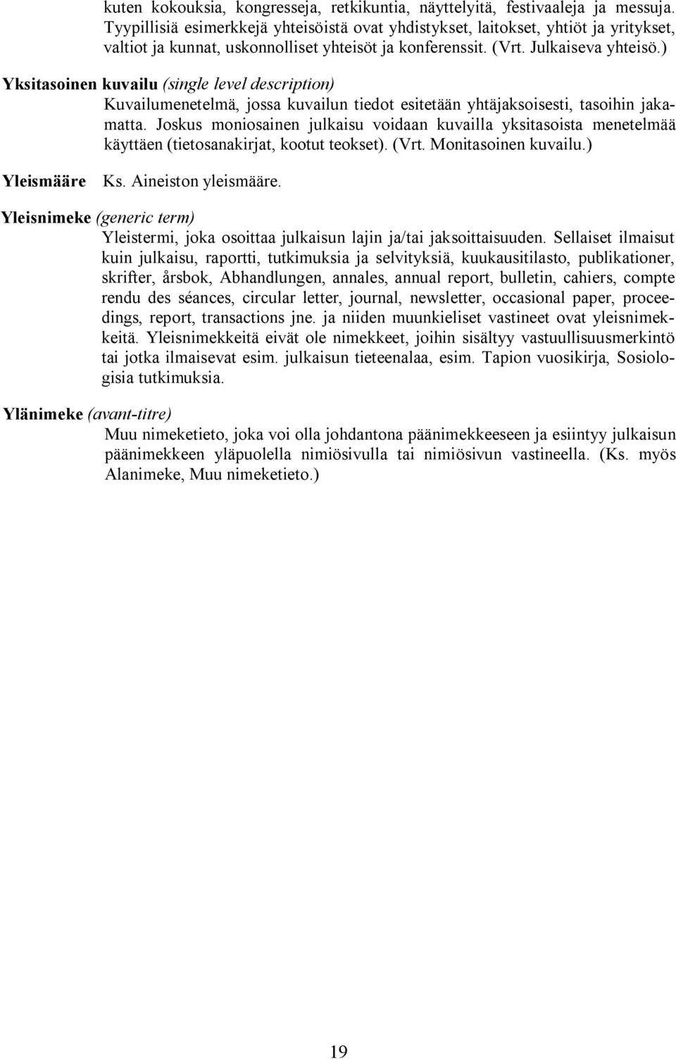 ) Yksitasoinen kuvailu (single level description) Kuvailumenetelmä, jossa kuvailun tiedot esitetään yhtäjaksoisesti, tasoihin jakamatta.