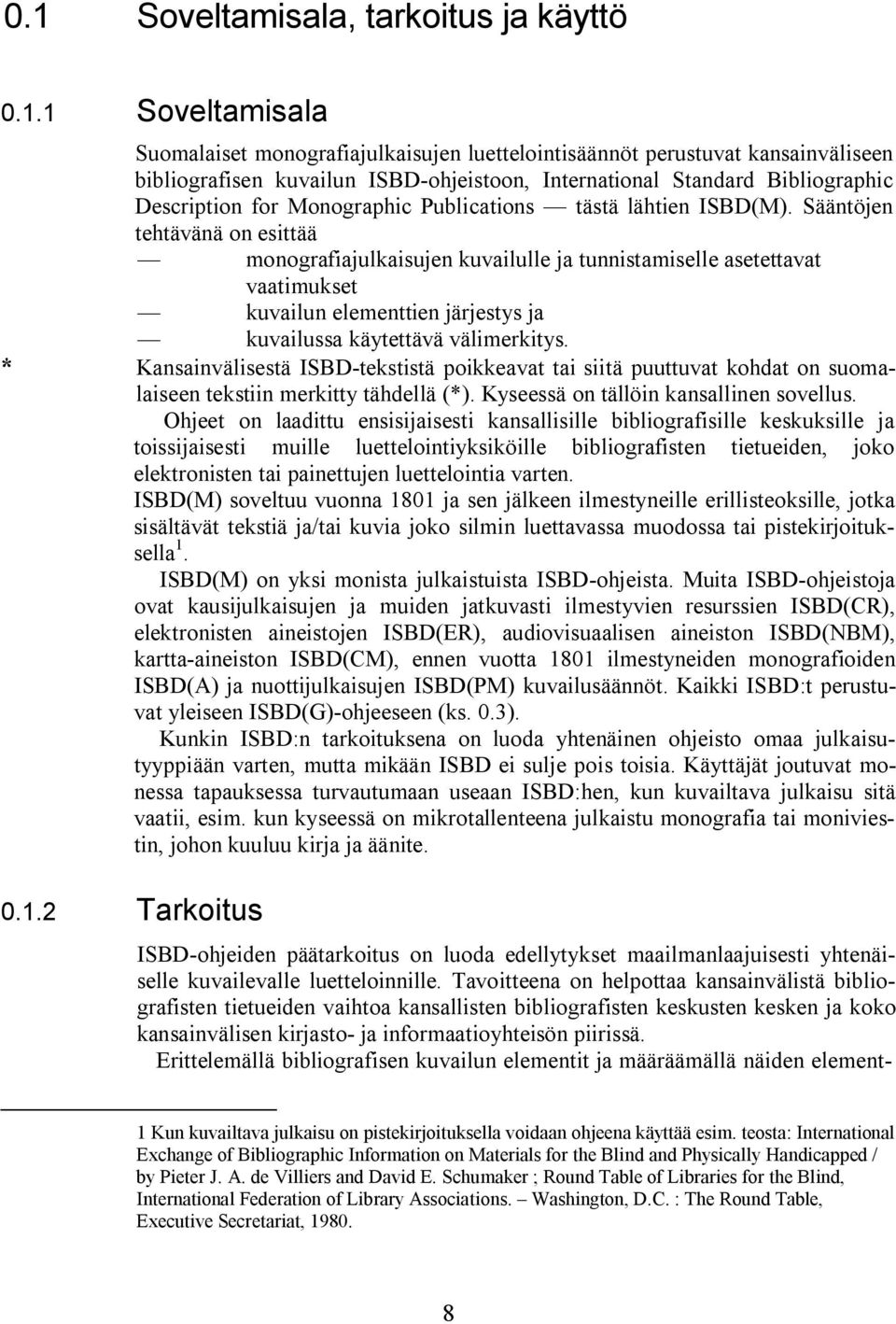 Sääntöjen tehtävänä on esittää monografiajulkaisujen kuvailulle ja tunnistamiselle asetettavat vaatimukset kuvailun elementtien järjestys ja kuvailussa käytettävä välimerkitys.