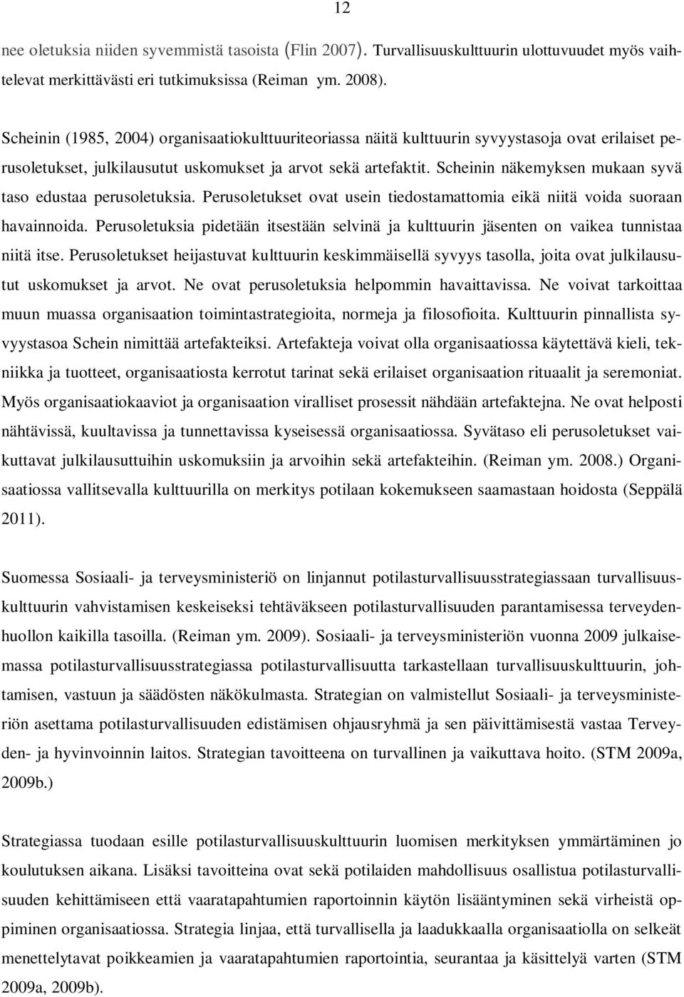 Scheinin näkemyksen mukaan syvä taso edustaa perusoletuksia. Perusoletukset ovat usein tiedostamattomia eikä niitä voida suoraan havainnoida.