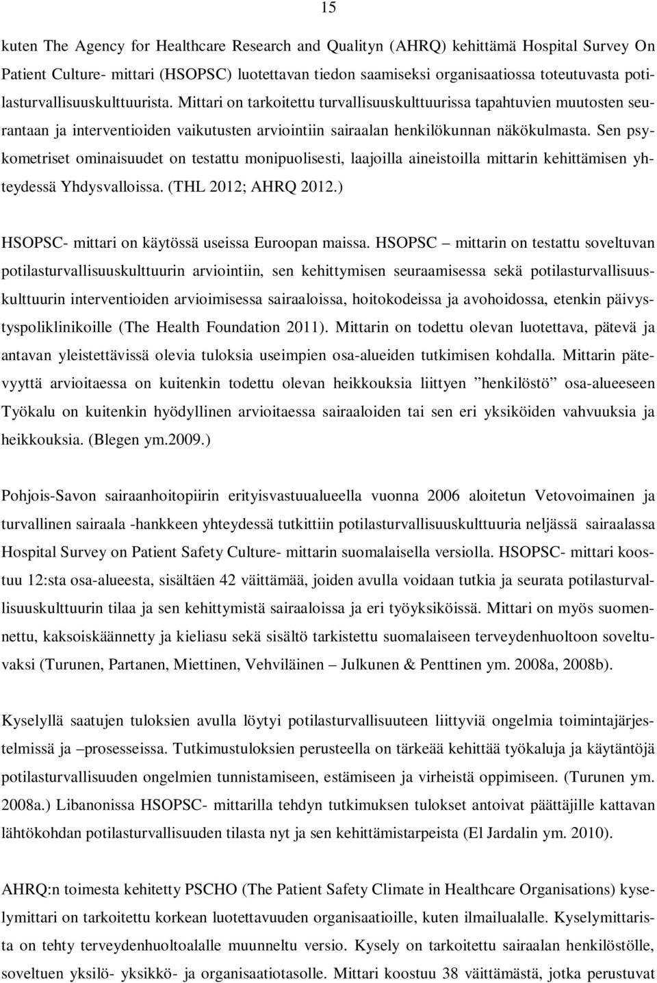 Sen psykometriset ominaisuudet on testattu monipuolisesti, laajoilla aineistoilla mittarin kehittämisen yhteydessä Yhdysvalloissa. (THL 2012; AHRQ 2012.