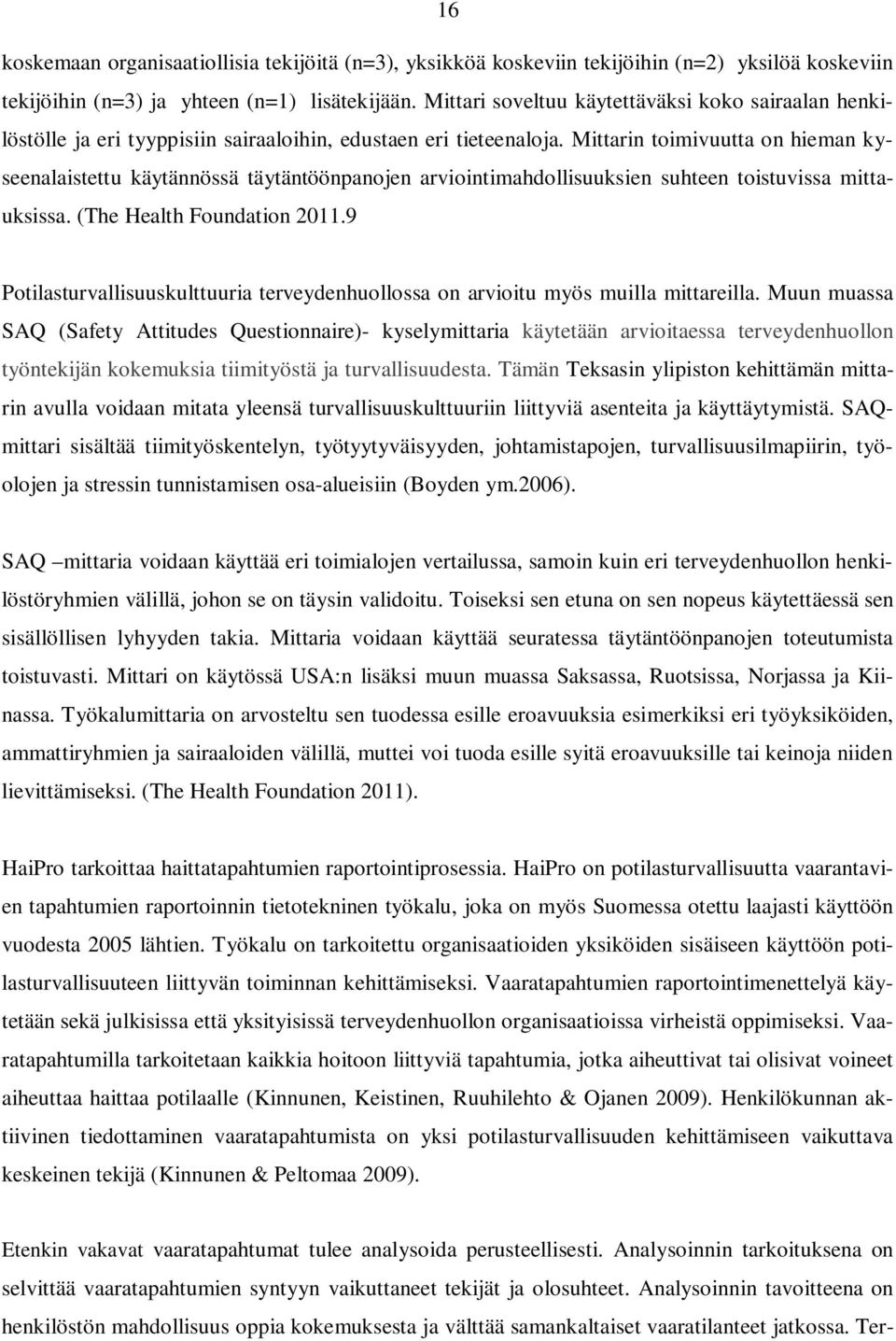 Mittarin toimivuutta on hieman kyseenalaistettu käytännössä täytäntöönpanojen arviointimahdollisuuksien suhteen toistuvissa mittauksissa. (The Health Foundation 2011.