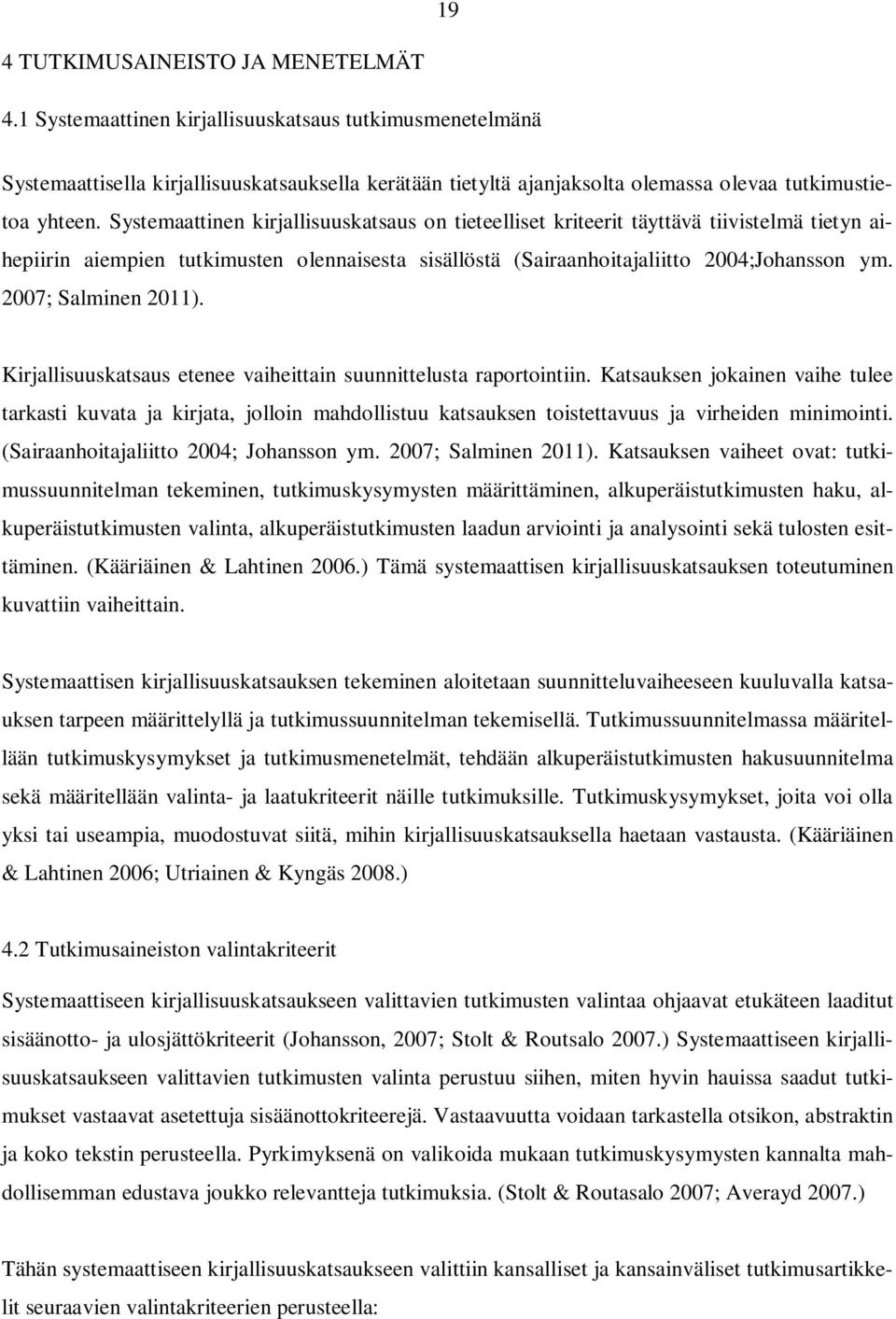 Systemaattinen kirjallisuuskatsaus on tieteelliset kriteerit täyttävä tiivistelmä tietyn aihepiirin aiempien tutkimusten olennaisesta sisällöstä (Sairaanhoitajaliitto 2004;Johansson ym.