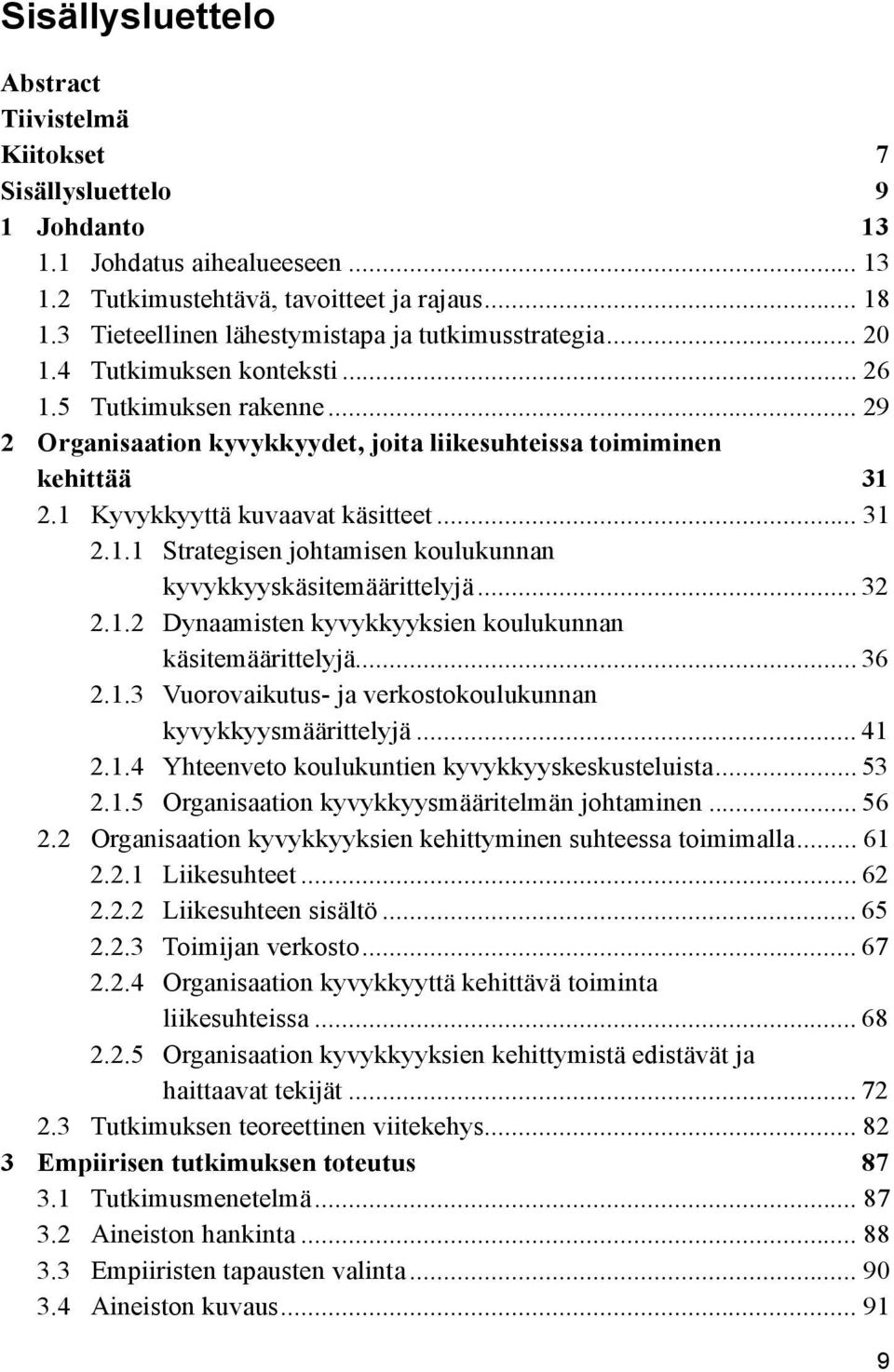 1 Kyvykkyyttä kuvaavat käsitteet... 31 2.1.1 Strategisen johtamisen koulukunnan kyvykkyyskäsitemäärittelyjä... 32 2.1.2 Dynaamisten kyvykkyyksien koulukunnan käsitemäärittelyjä... 36 2.1.3 Vuorovaikutus- ja verkostokoulukunnan kyvykkyysmäärittelyjä.