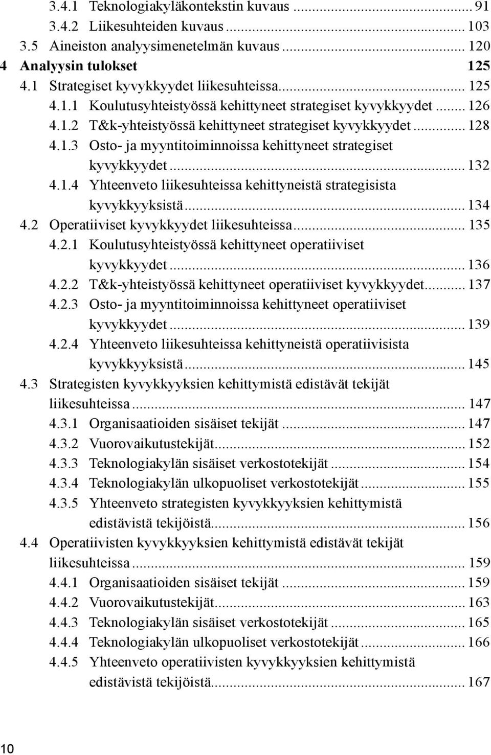 .. 132 4.1.4 Yhteenveto liikesuhteissa kehittyneistä strategisista kyvykkyyksistä... 134 4.2 Operatiiviset kyvykkyydet liikesuhteissa... 135 4.2.1 Koulutusyhteistyössä kehittyneet operatiiviset kyvykkyydet.