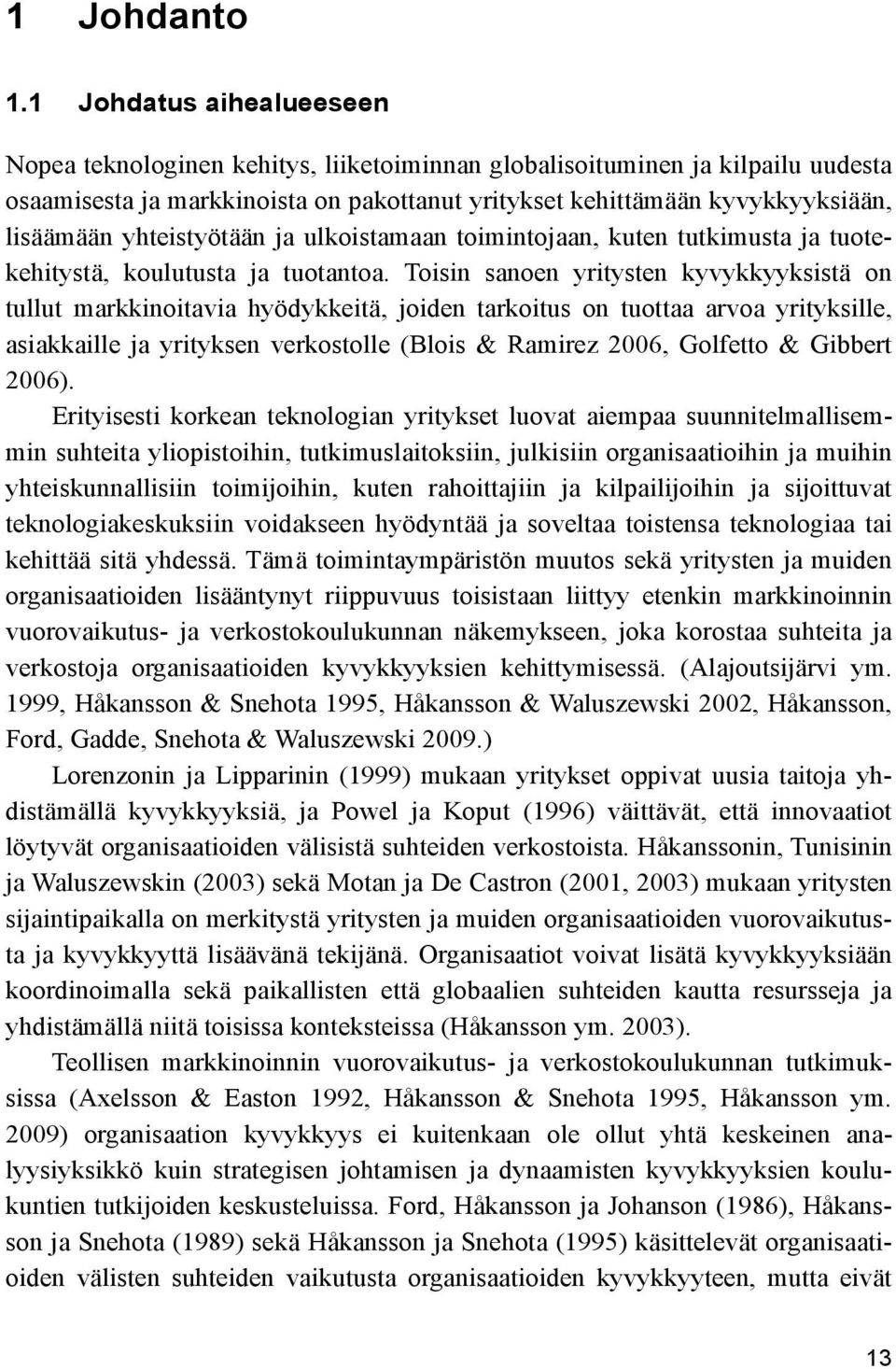 yhteistyötään ja ulkoistamaan toimintojaan, kuten tutkimusta ja tuotekehitystä, koulutusta ja tuotantoa.