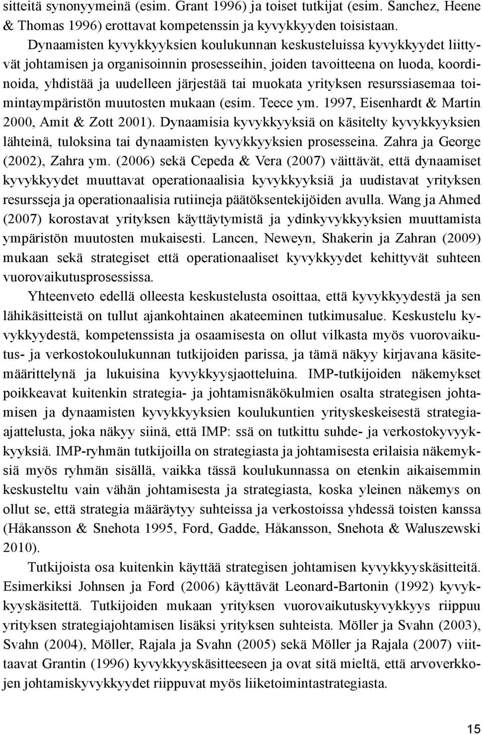 muokata yrityksen resurssiasemaa toimintaympäristön muutosten mukaan (esim. Teece ym. 1997, Eisenhardt & Martin 2000, Amit & Zott 2001).