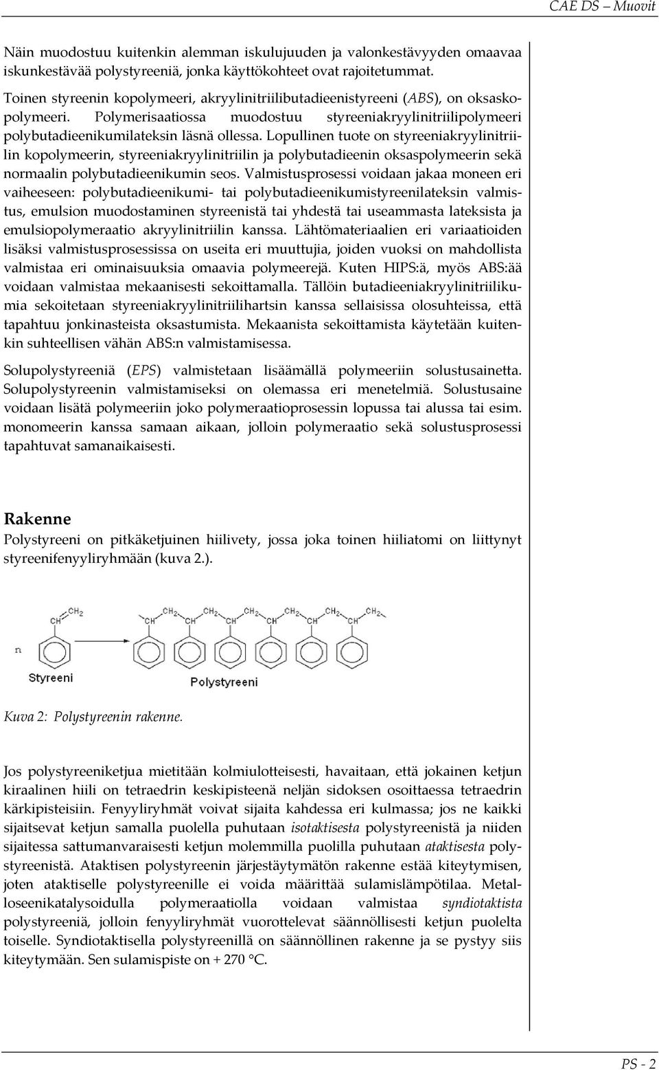 Lopullinen tuote on styreeniakryylinitriilin kopolymeerin, styreeniakryylinitriilin ja polybutadieenin oksaspolymeerin sekä normaalin polybutadieenikumin seos.