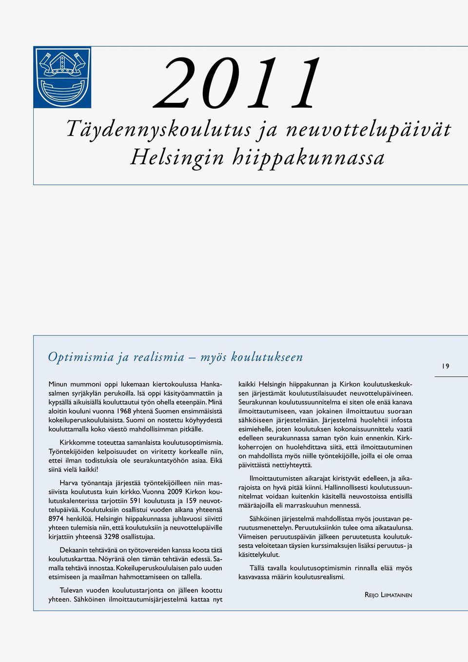 Suomi on nostettu köyhyydestä kouluttamalla koko väestö mahdollisimman pitkälle. Kirkkomme toteuttaa samanlaista koulutusoptimismia.