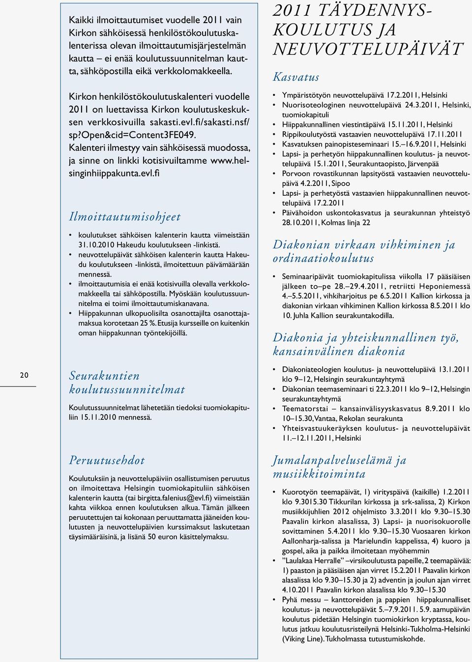 Kalenteri ilmestyy vain sähköisessä muodossa, ja sinne on linkki kotisivuiltamme www.helsinginhiippakunta.evl.fi Ilmoittautumisohjeet koulutukset sähköisen kalenterin kautta viimeistään 31.10.