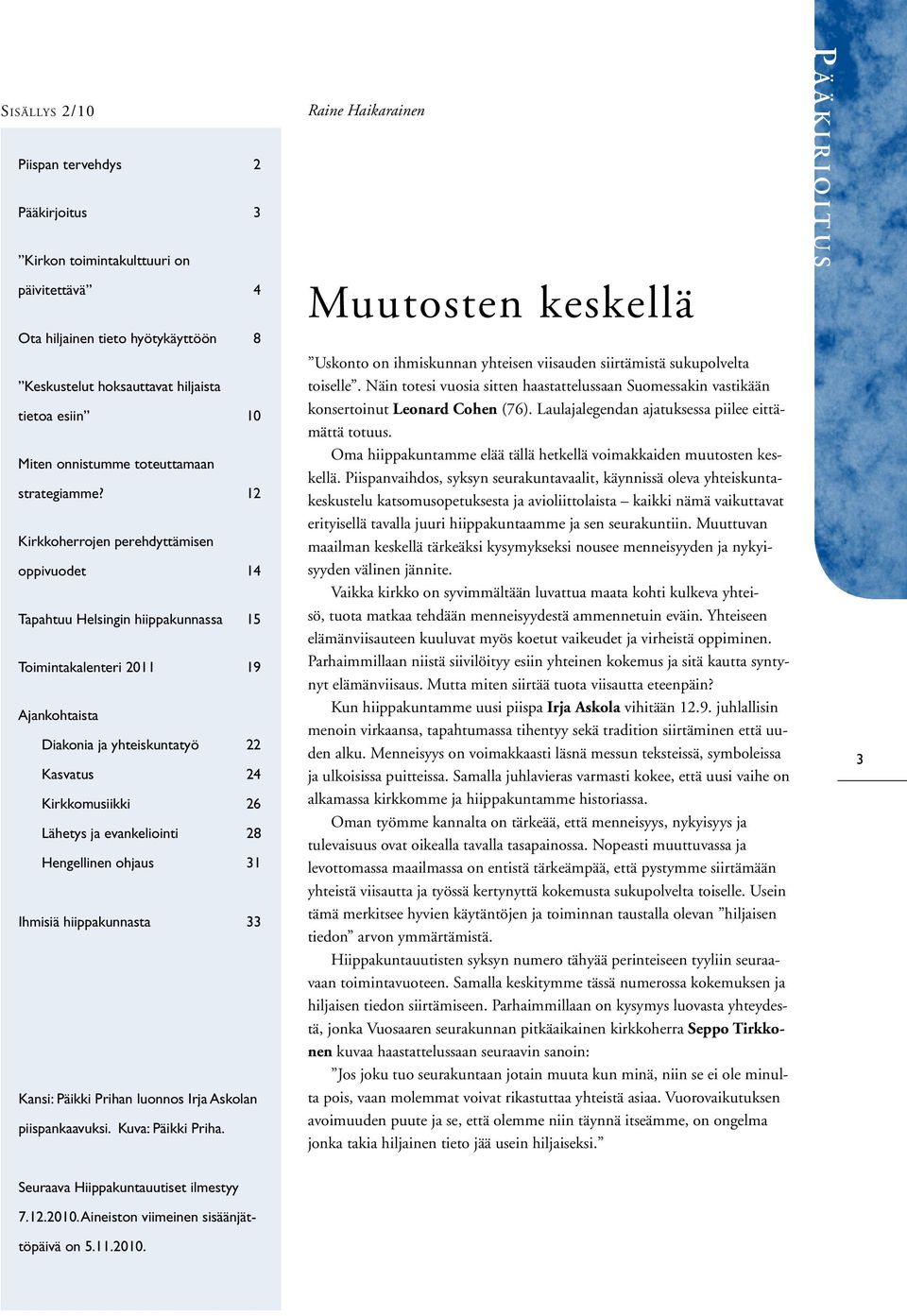 12 Kirkkoherrojen perehdyttämisen oppivuodet 14 Tapahtuu Helsingin hiippakunnassa 15 Toimintakalenteri 2011 19 Ajankohtaista Diakonia ja yhteiskuntatyö 22 Kasvatus 24 Kirkkomusiikki 26 Lähetys ja