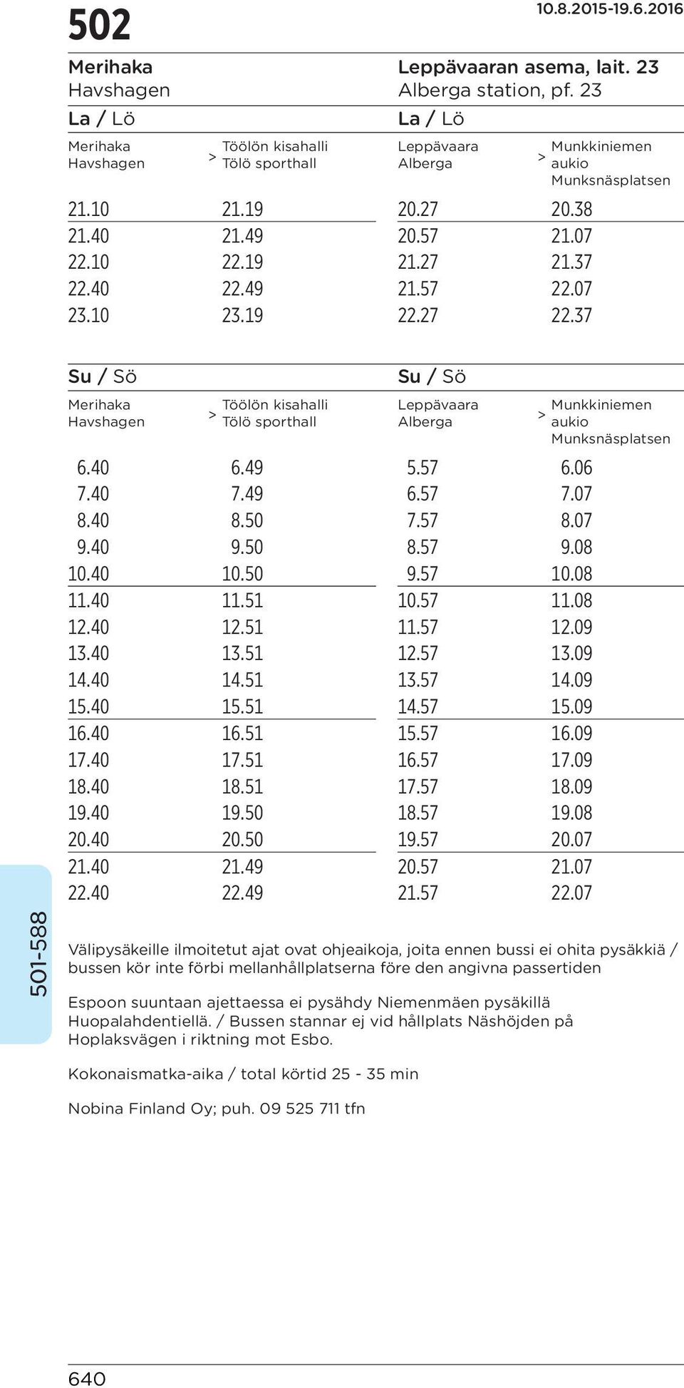 37 Su / Sö Merihaka Havshagen Su / Sö Töölön kisahalli Leppävaara Munkkiniemen Tölö sporthall Alberga aukio Munksnäsplatsen 6.40 6.49 5.57 6.06 7.40 7.49 6.57 7.07 8.40 8.50 7.57 8.07 9.40 9.50 8.