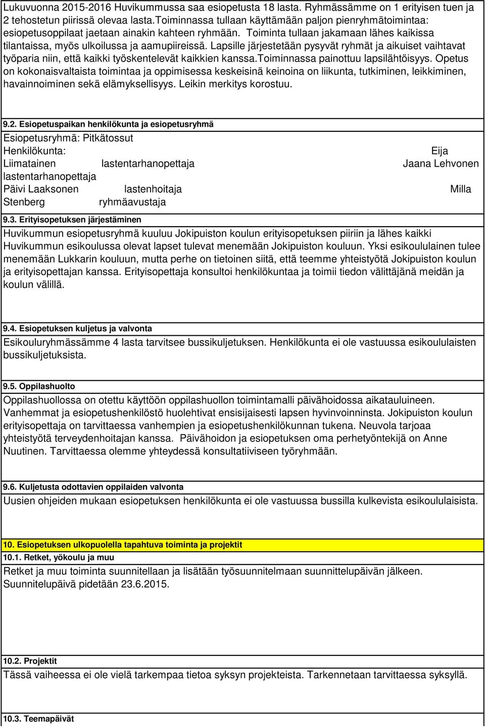 Lapsille järjestetään pysyvät ryhmät ja aikuiset vaihtavat työparia niin, että kaikki työskentelevät kaikkien kanssa.toiminnassa painottuu lapsilähtöisyys.