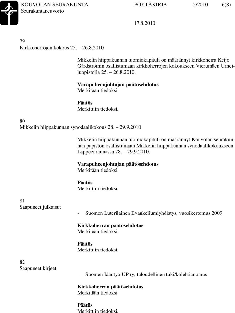 2010 Mikkelin hiippakunnan tuomiokapituli on määrännyt kirkkoherra Keijo Gärdströmin osallistumaan kirkkoherrojen kokoukseen Vierumäen Urheiluopistolla 25. 26.8.2010. Varapuheenjohtajan päätösehdotus 80 Mikkelin hiippakunnan synodaalikokous 28.