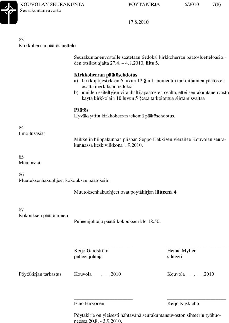 5 :ssä tarkoitettua siirtämisvaltaa Hyväksyttiin kirkkoherran tekemä päätösehdotus. 84 Ilmoitusasiat Mikkelin hiippakunnan piispan Seppo Häkkisen vierailee Kouvolan seurakunnassa keskiviikkona 1.9.