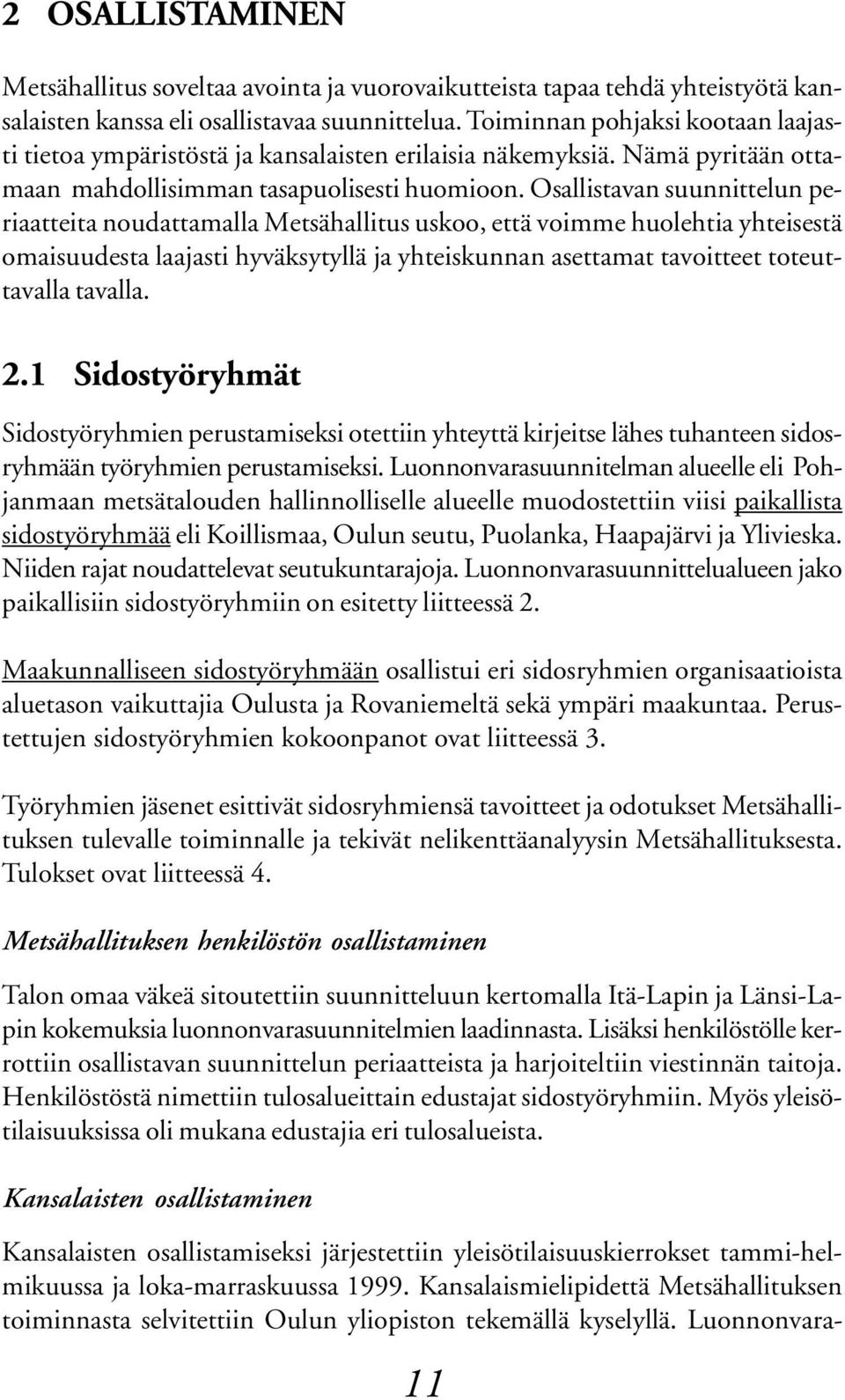 Osallistavan suunnittelun periaatteita noudattamalla Metsähallitus uskoo, että voimme huolehtia yhteisestä omaisuudesta laajasti hyväksytyllä ja yhteiskunnan asettamat tavoitteet toteuttavalla