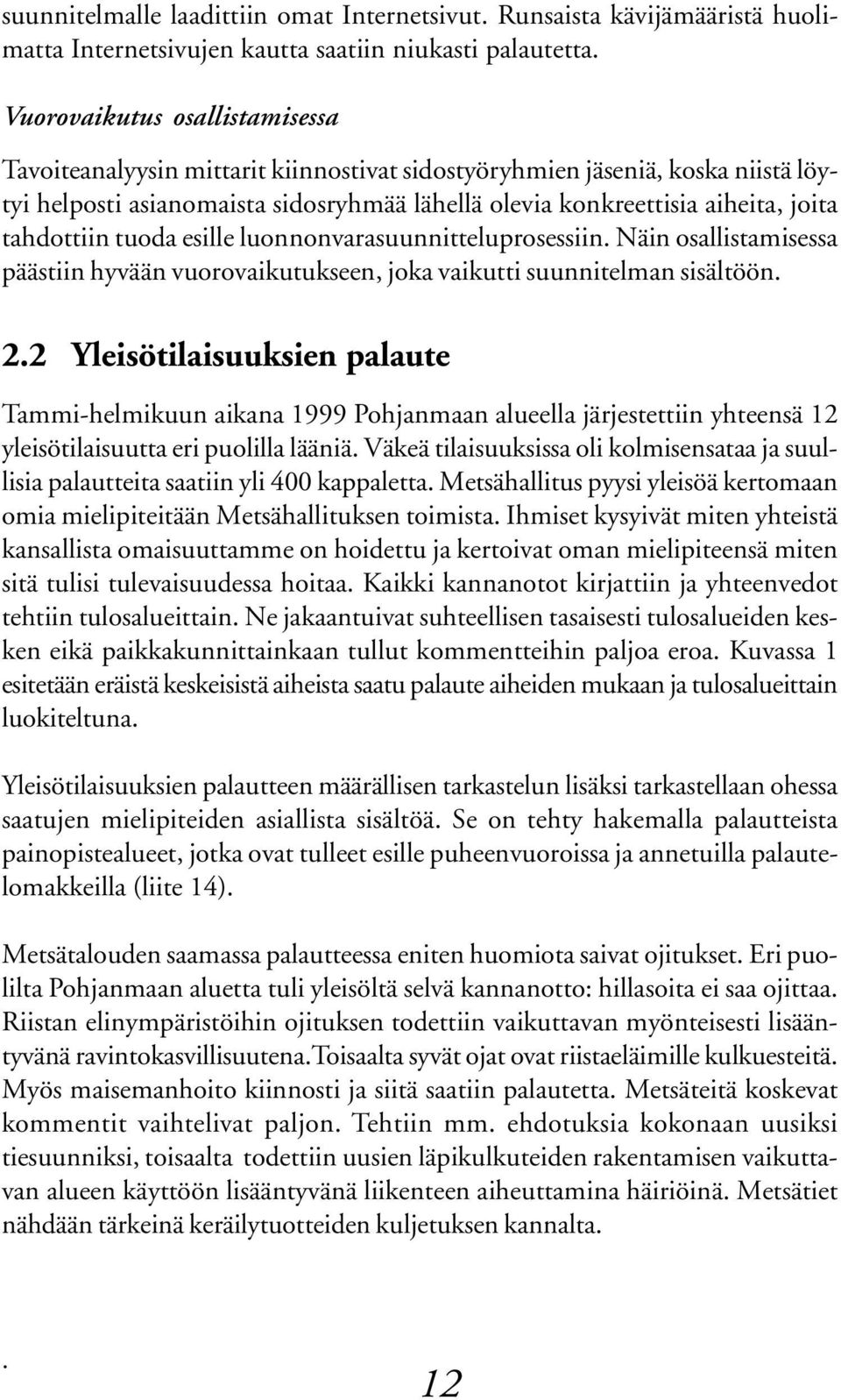 tahdottiin tuoda esille luonnonvarasuunnitteluprosessiin. Näin osallistamisessa päästiin hyvään vuorovaikutukseen, joka vaikutti suunnitelman sisältöön. 2.