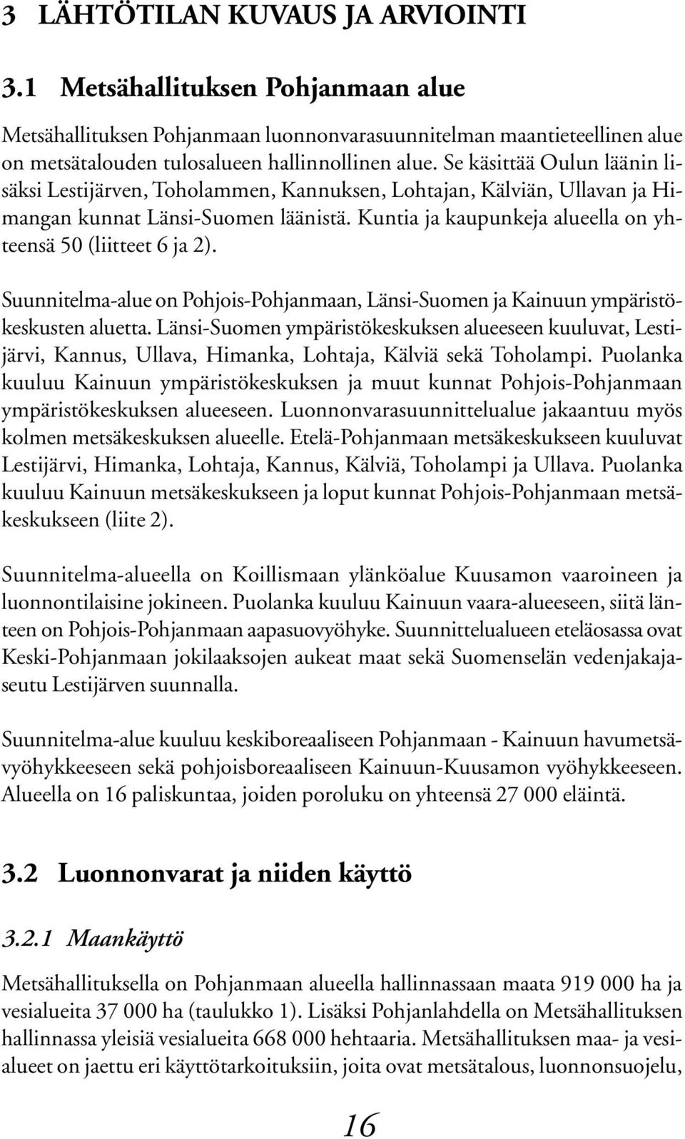 Kuntia ja kaupunkeja alueella on yhteensä 50 (liitteet 6 ja 2). Suunnitelma-alue on Pohjois-Pohjanmaan, Länsi-Suomen ja Kainuun ympäristökeskusten aluetta.