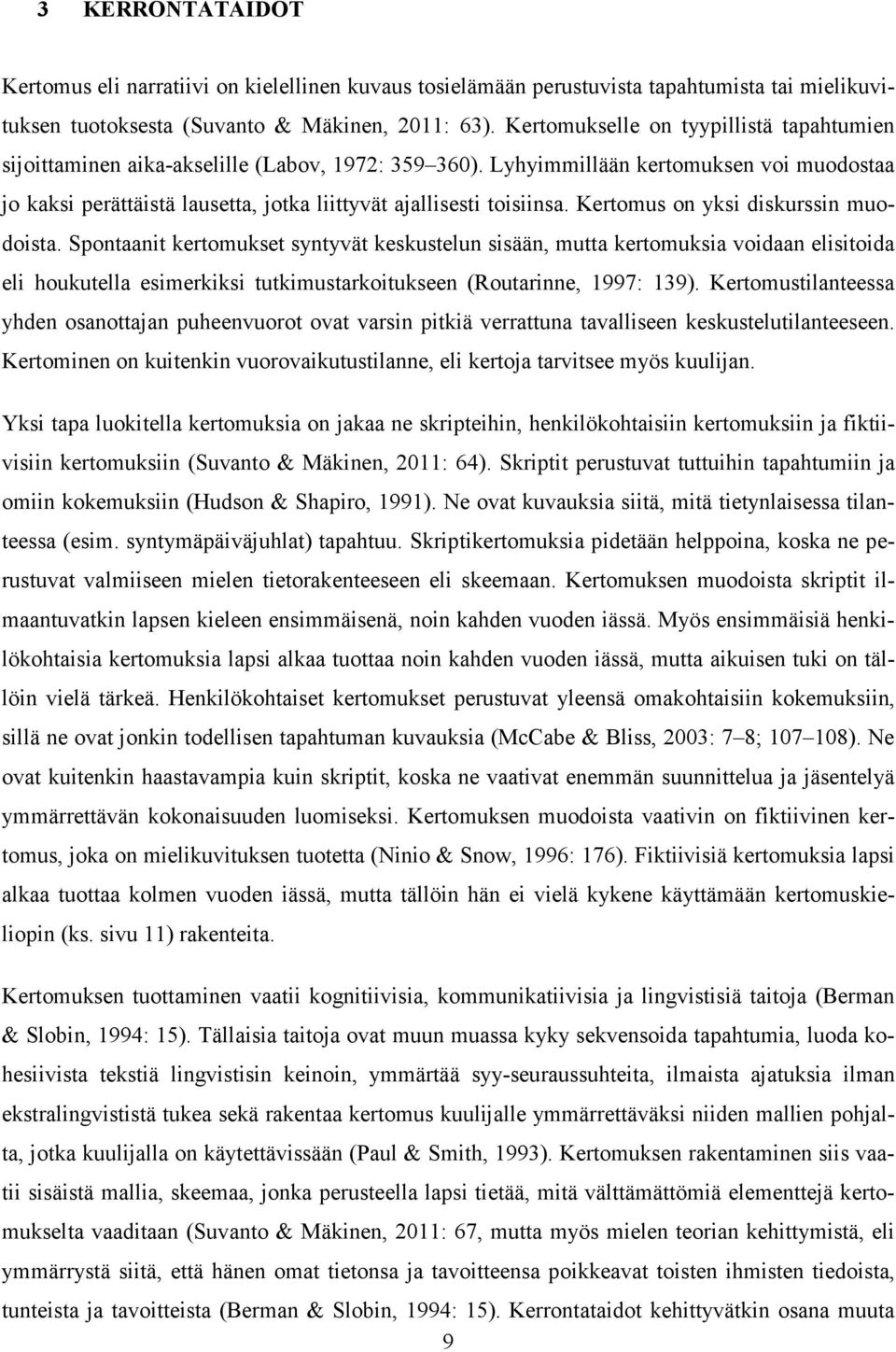 Lyhyimmillään kertomuksen voi muodostaa jo kaksi perättäistä lausetta, jotka liittyvät ajallisesti toisiinsa. Kertomus on yksi diskurssin muodoista.