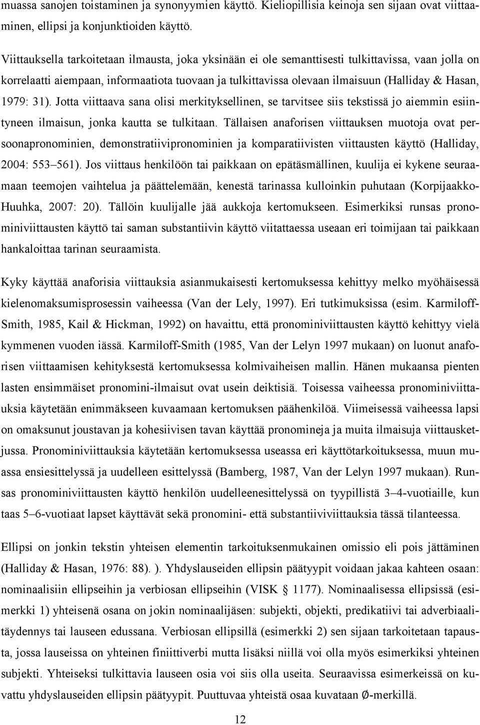 1979: 31). Jotta viittaava sana olisi merkityksellinen, se tarvitsee siis tekstissä jo aiemmin esiintyneen ilmaisun, jonka kautta se tulkitaan.