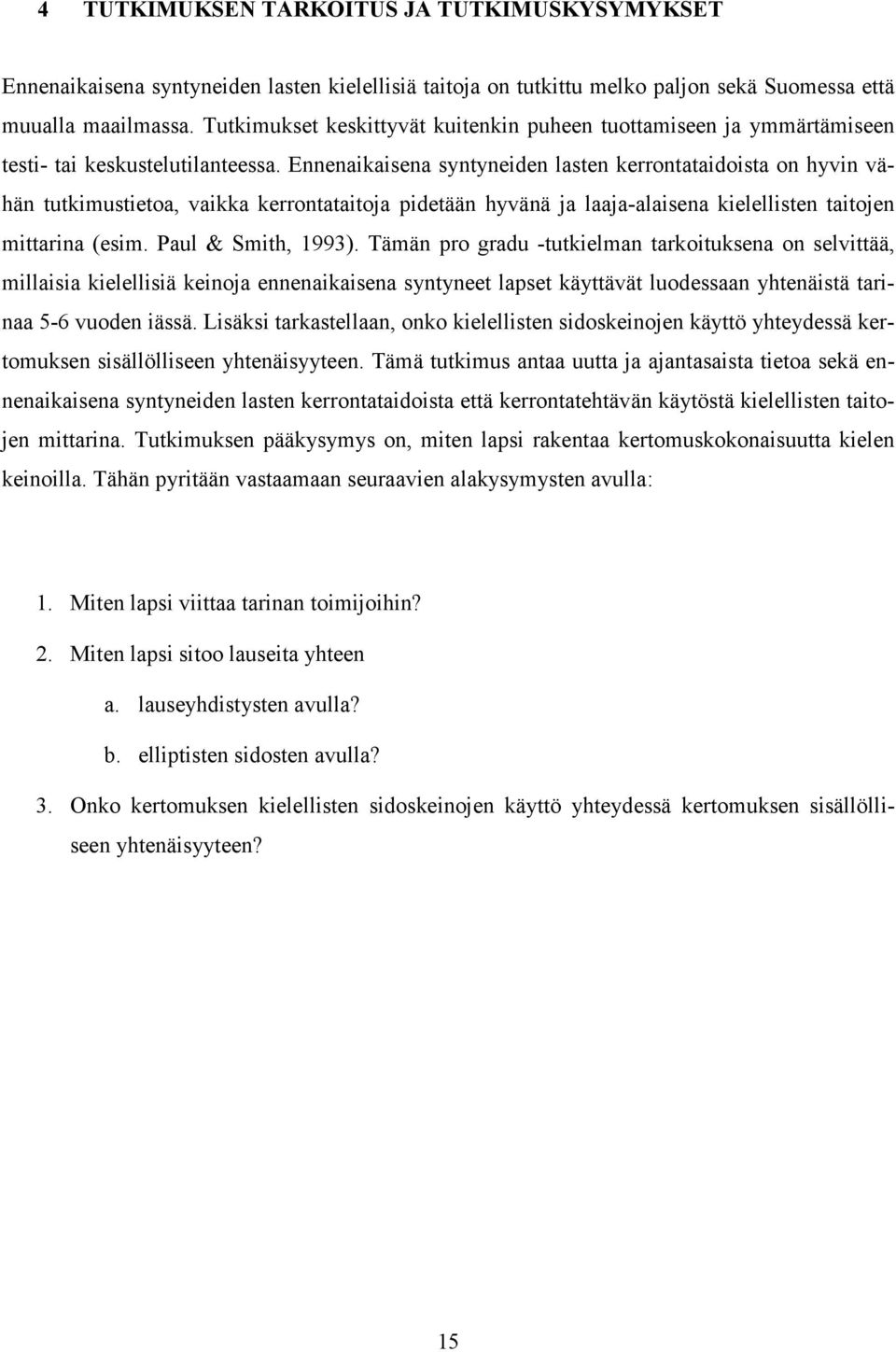 Ennenaikaisena syntyneiden lasten kerrontataidoista on hyvin vähän tutkimustietoa, vaikka kerrontataitoja pidetään hyvänä ja laaja-alaisena kielellisten taitojen mittarina (esim. Paul & Smith, 1993).