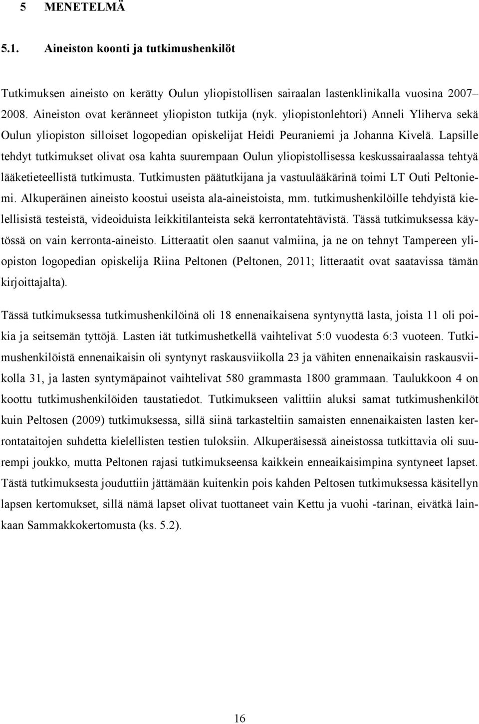 Lapsille tehdyt tutkimukset olivat osa kahta suurempaan Oulun yliopistollisessa keskussairaalassa tehtyä lääketieteellistä tutkimusta.