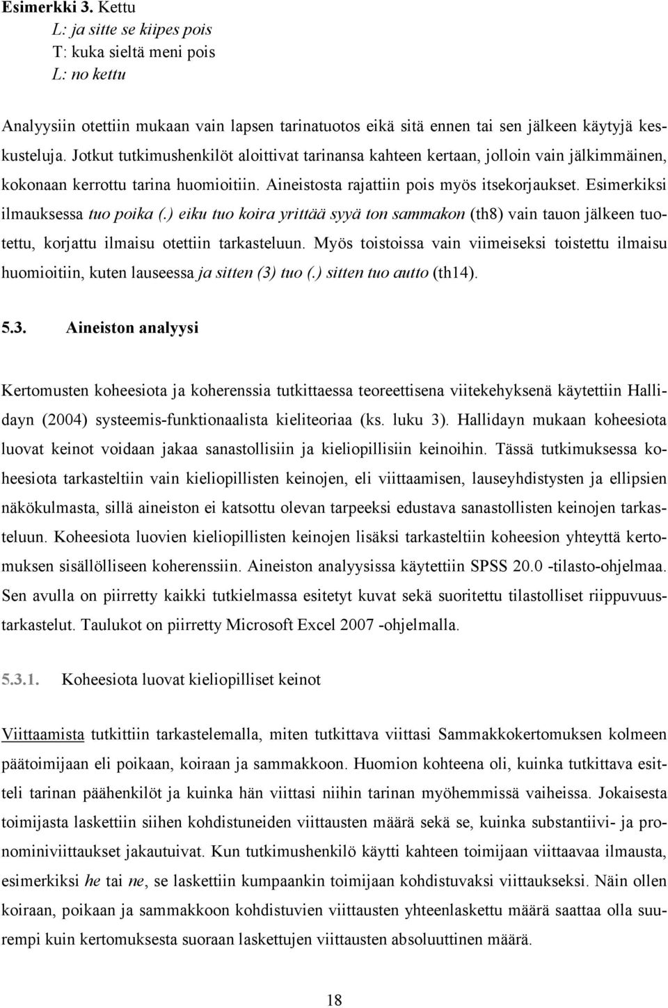 Esimerkiksi ilmauksessa tuo poika (.) eiku tuo koira yrittää syyä ton sammakon (th8) vain tauon jälkeen tuotettu, korjattu ilmaisu otettiin tarkasteluun.