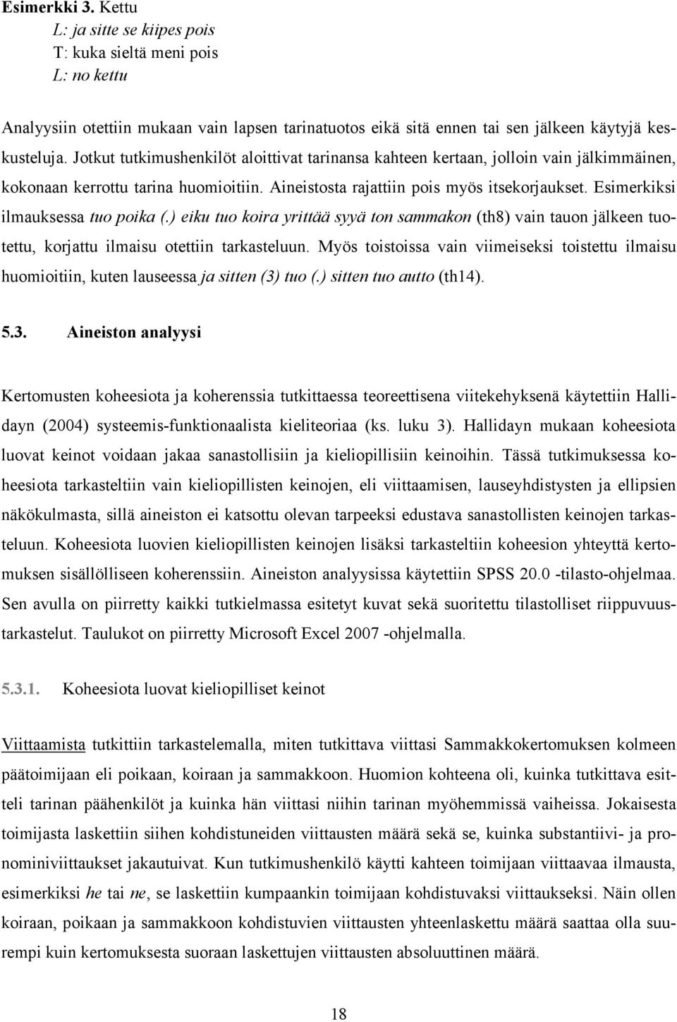 Esimerkiksi ilmauksessa tuo poika (.) eiku tuo koira yrittää syyä ton sammakon (th8) vain tauon jälkeen tuotettu, korjattu ilmaisu otettiin tarkasteluun.