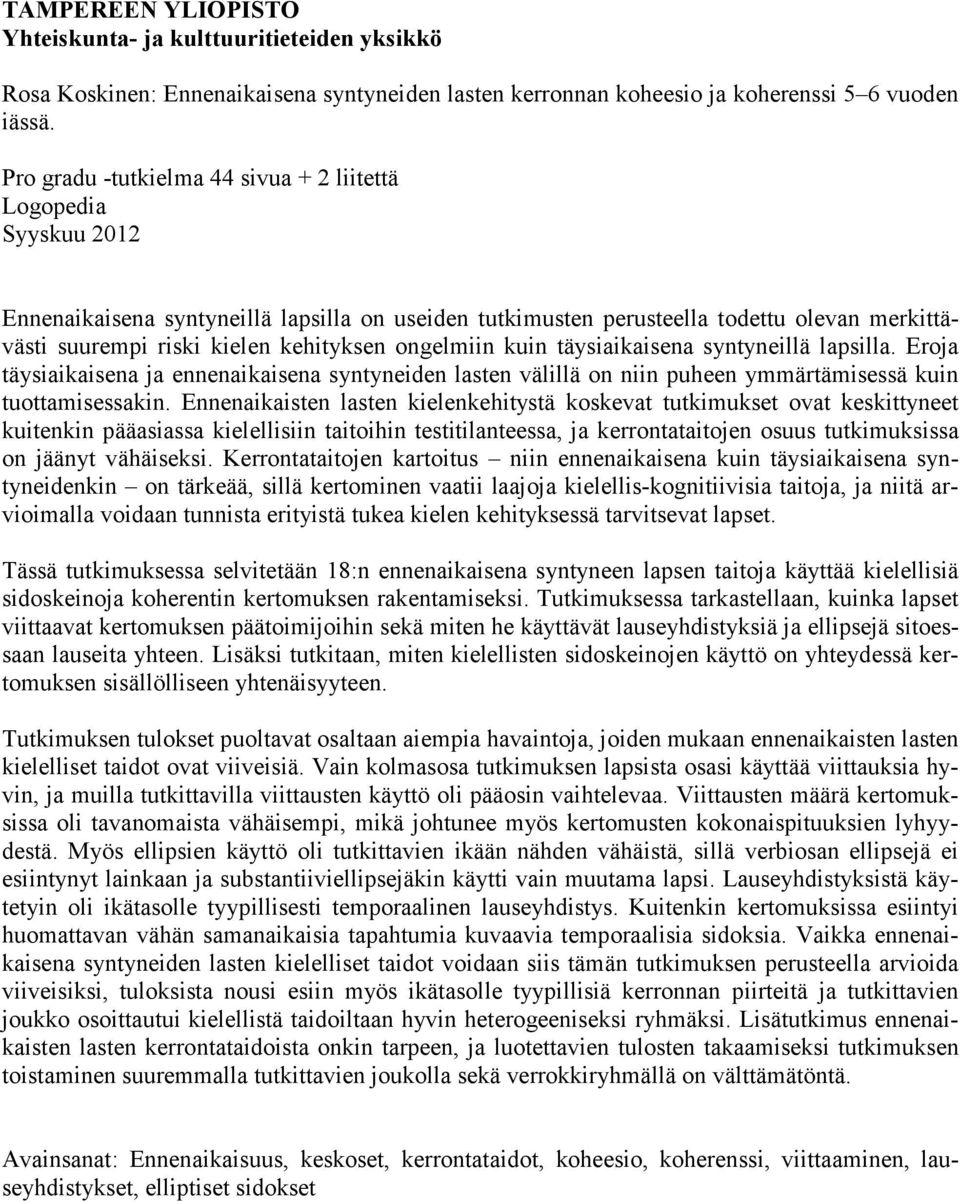 ongelmiin kuin täysiaikaisena syntyneillä lapsilla. Eroja täysiaikaisena ja ennenaikaisena syntyneiden lasten välillä on niin puheen ymmärtämisessä kuin tuottamisessakin.