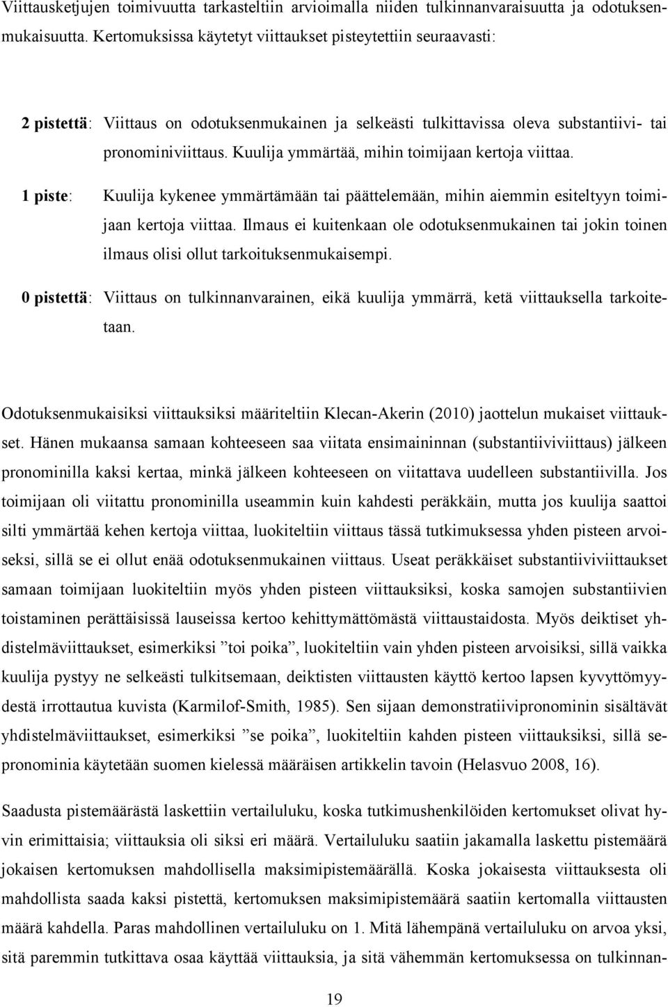 Kuulija ymmärtää, mihin toimijaan kertoja viittaa. 1 piste: Kuulija kykenee ymmärtämään tai päättelemään, mihin aiemmin esiteltyyn toimijaan kertoja viittaa.