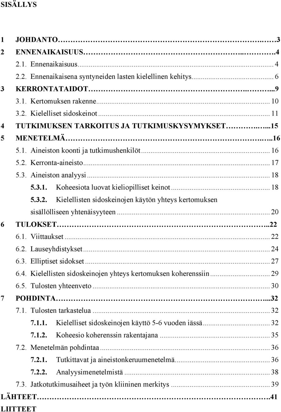 .. 18 5.3.2. Kielellisten sidoskeinojen käytön yhteys kertomuksen sisällölliseen yhtenäisyyteen... 20 6 TULOKSET..22 6.1. Viittaukset... 22 6.2. Lauseyhdistykset... 24 6.3. Elliptiset sidokset... 27 6.