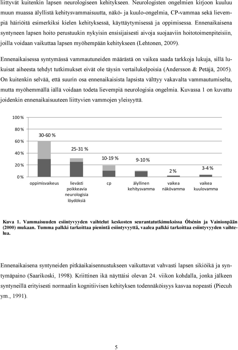 oppimisessa. Ennenaikaisena syntyneen lapsen hoito perustuukin nykyisin ensisijaisesti aivoja suojaaviin hoitotoimenpiteisiin, joilla voidaan vaikuttaa lapsen myöhempään kehitykseen (Lehtonen, 2009).