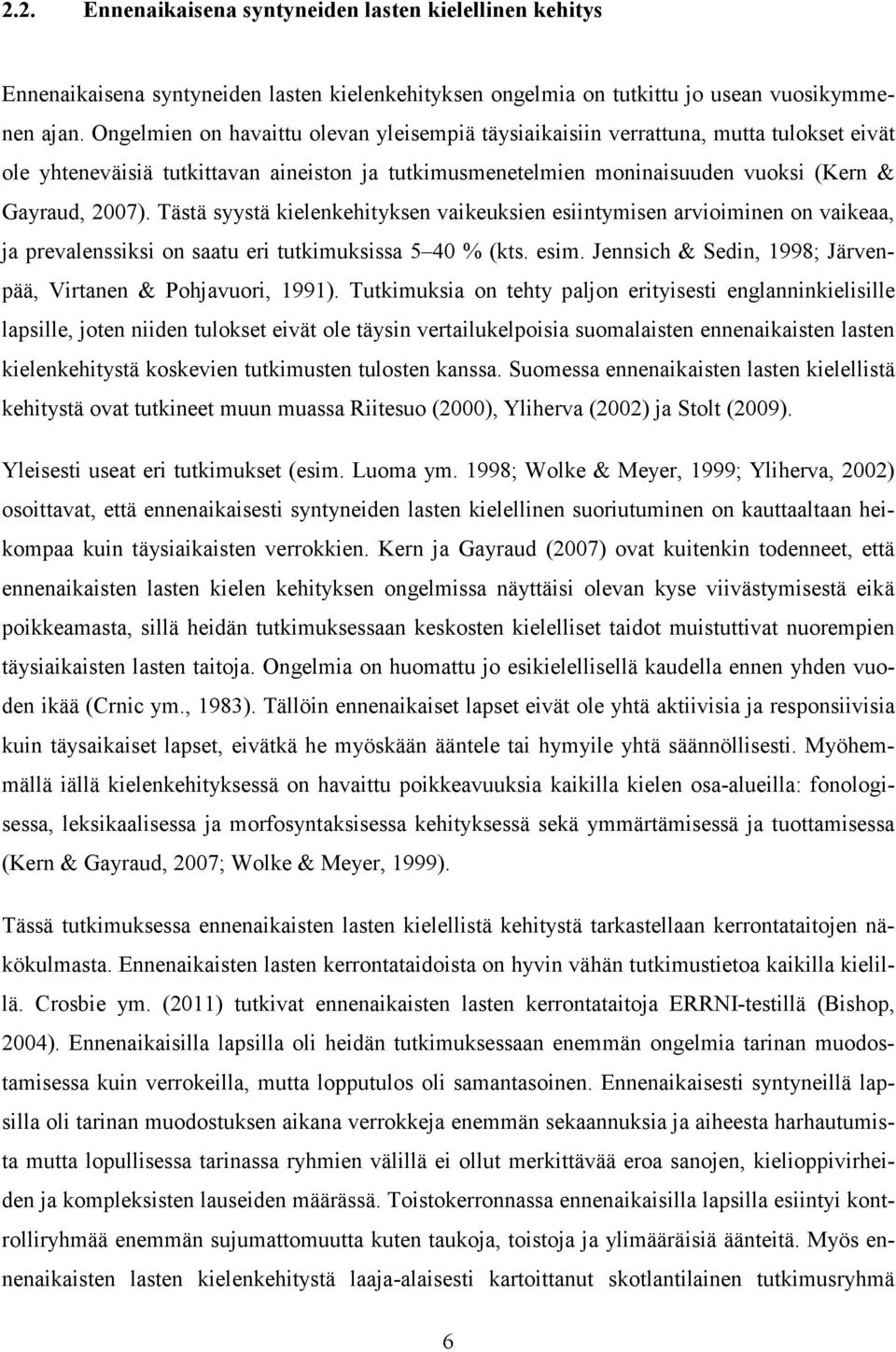 Tästä syystä kielenkehityksen vaikeuksien esiintymisen arvioiminen on vaikeaa, ja prevalenssiksi on saatu eri tutkimuksissa 5 40 % (kts. esim.