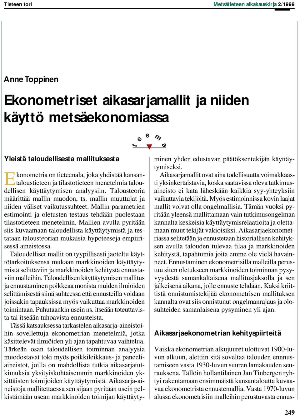 Mallin parametrien estimointi ja oletusten testaus tehdään puolestaan tilastotieteen menetelmin.